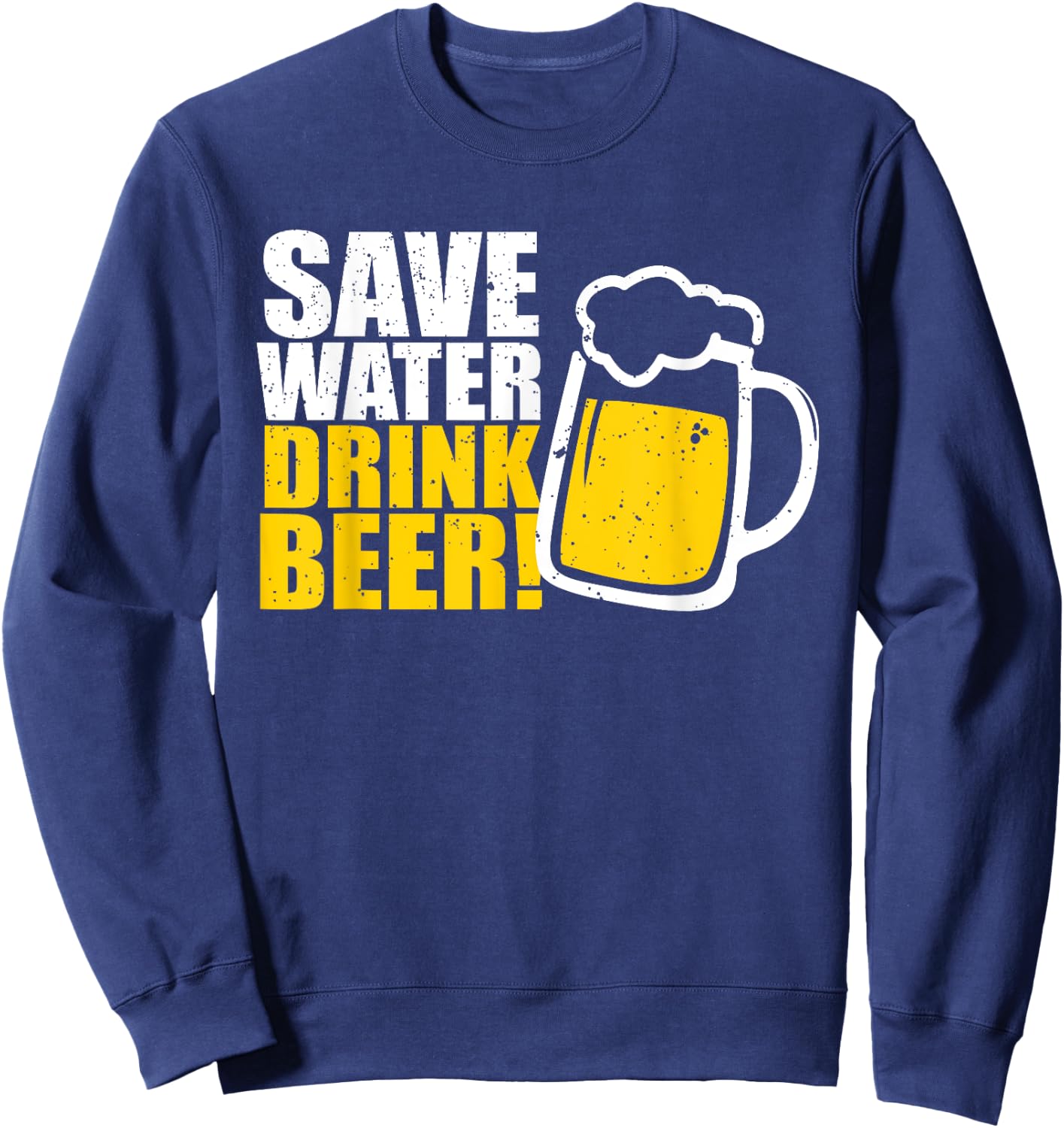 Save Water Drink Beer! Beer Sweatshirt - Sweatshirt | Navy