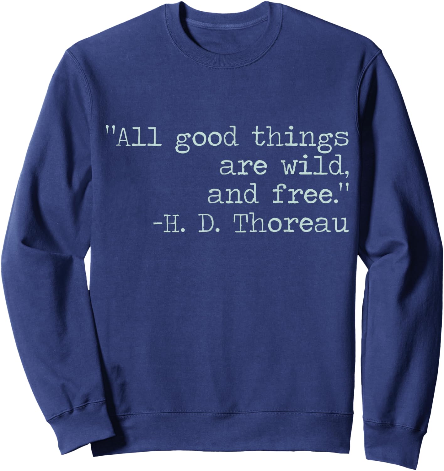 Henry David Thoreau All Good Things Are Wild and Free Quote Sweatshirt - Sweatshirt | Navy