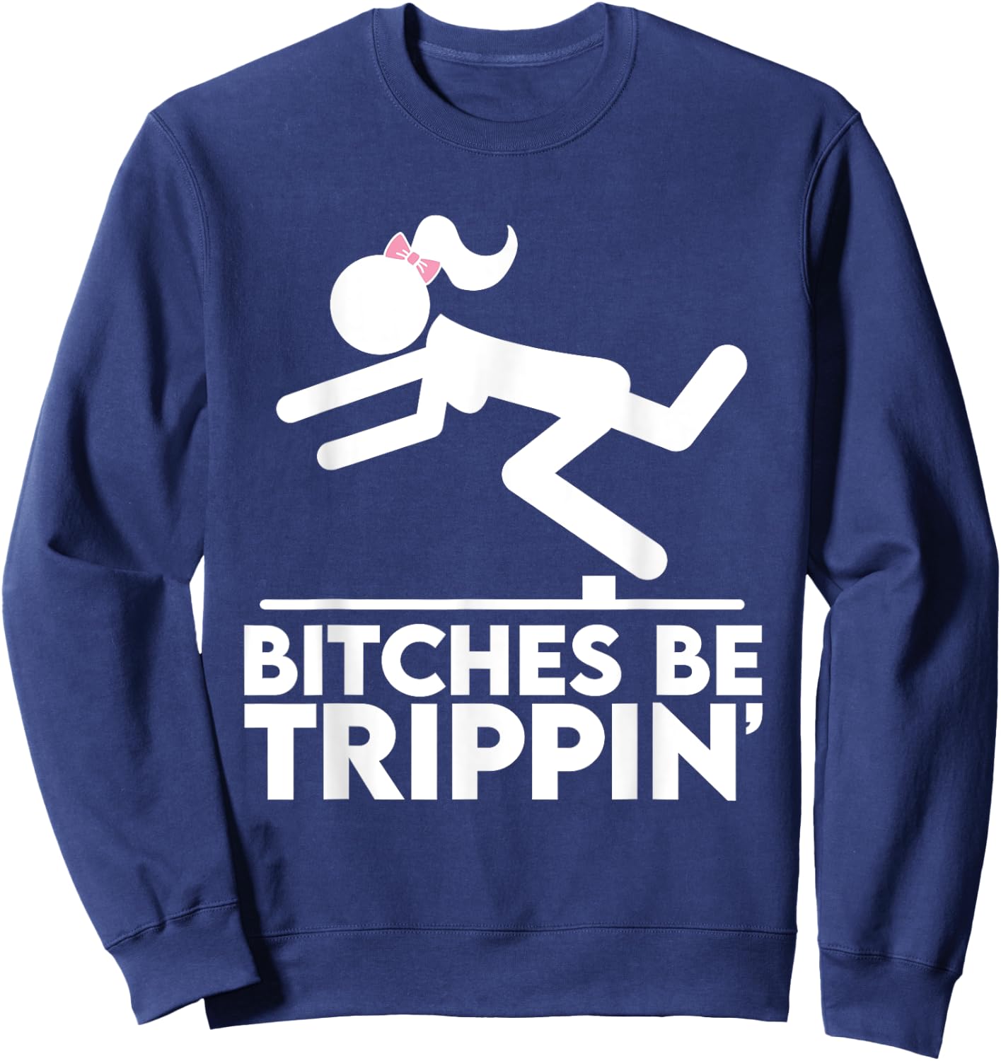 Bitches Be Trippin' Hilarious Offensive Funny Silly Pun Joke Sweatshirt - Sweatshirt | Navy