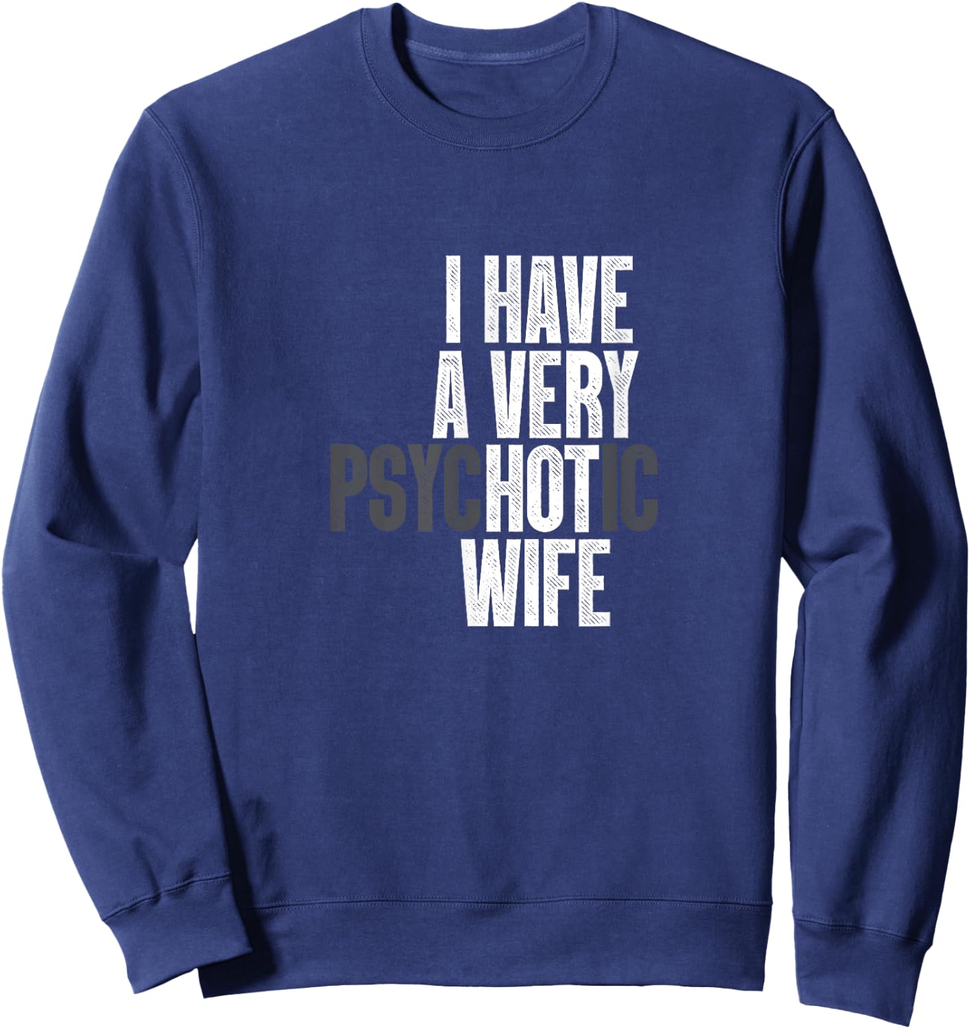 I Have A Very Psychotic Hot Wife Funny Husband Fun Sweatshirt - Sweatshirt | Navy