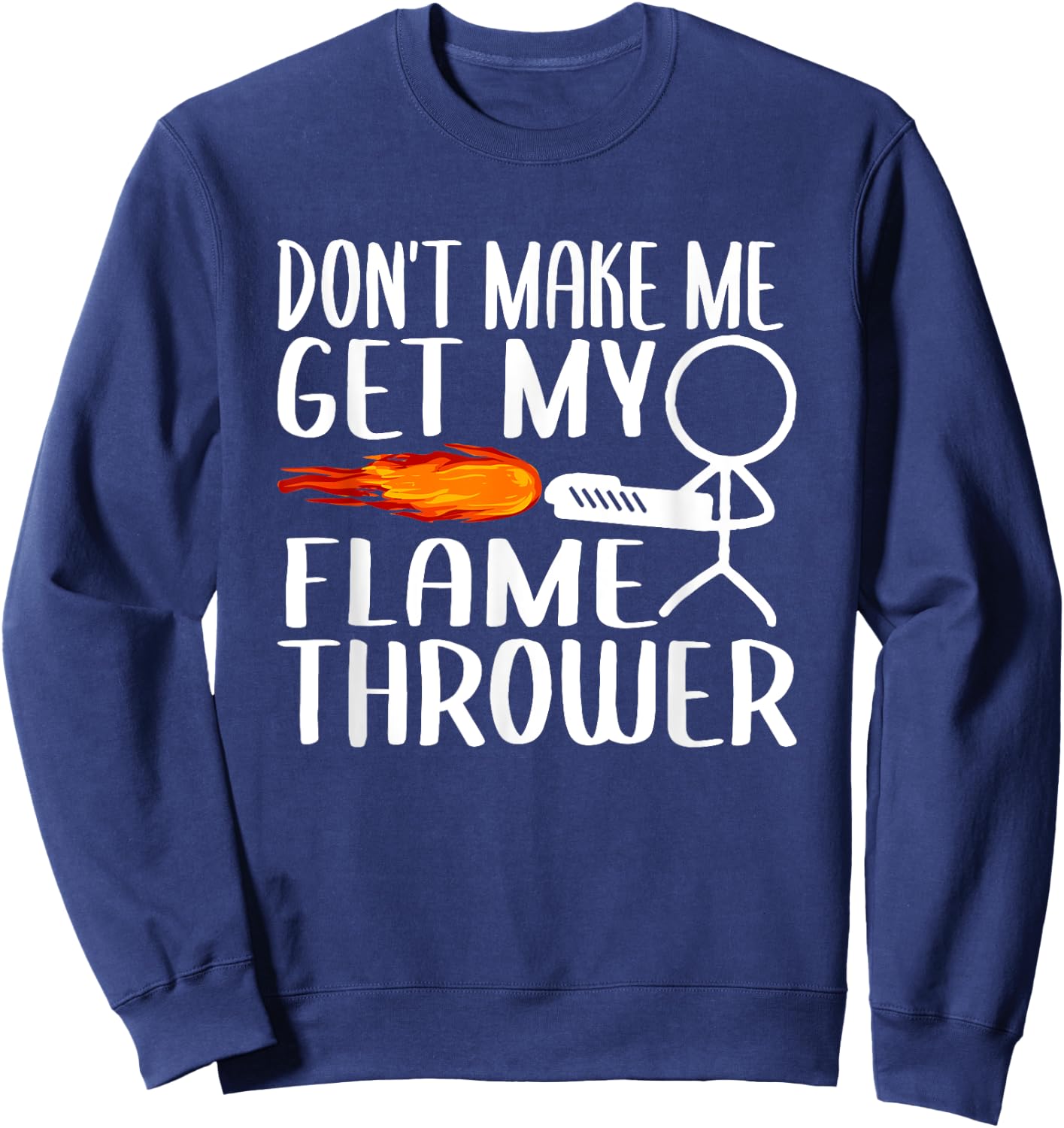 Don't Make Me Get My Flame Thrower Funny Stick Figure Sweatshirt - Sweatshirt | Navy