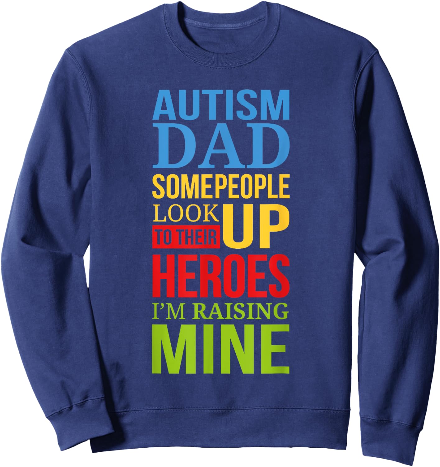 Autism Dad People Look Up Their Heroes Raising Mine Sweatshirt - Sweatshirt | Navy