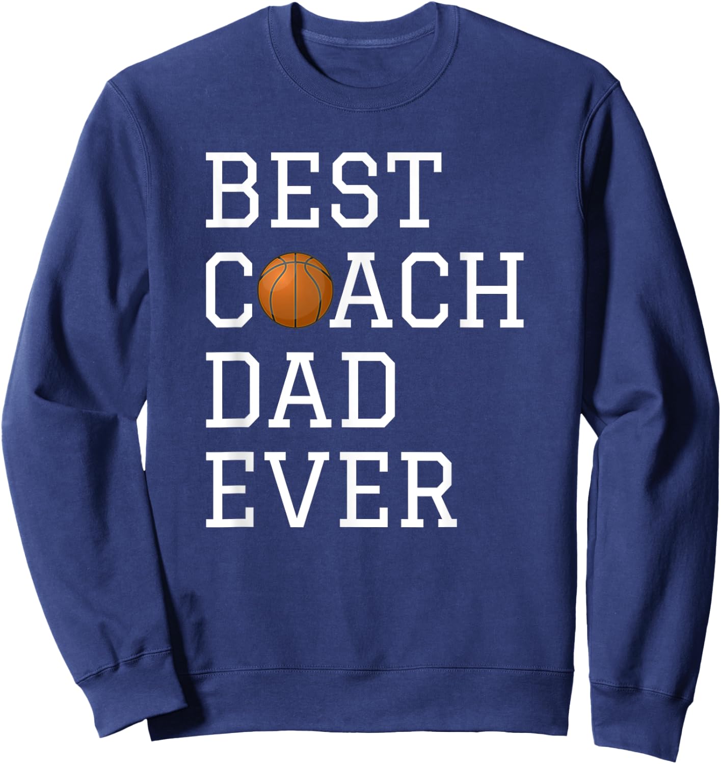 Best Basketball Coach Dad Ever Coaching Fathers Gift Sweatshirt - Sweatshirt | Navy
