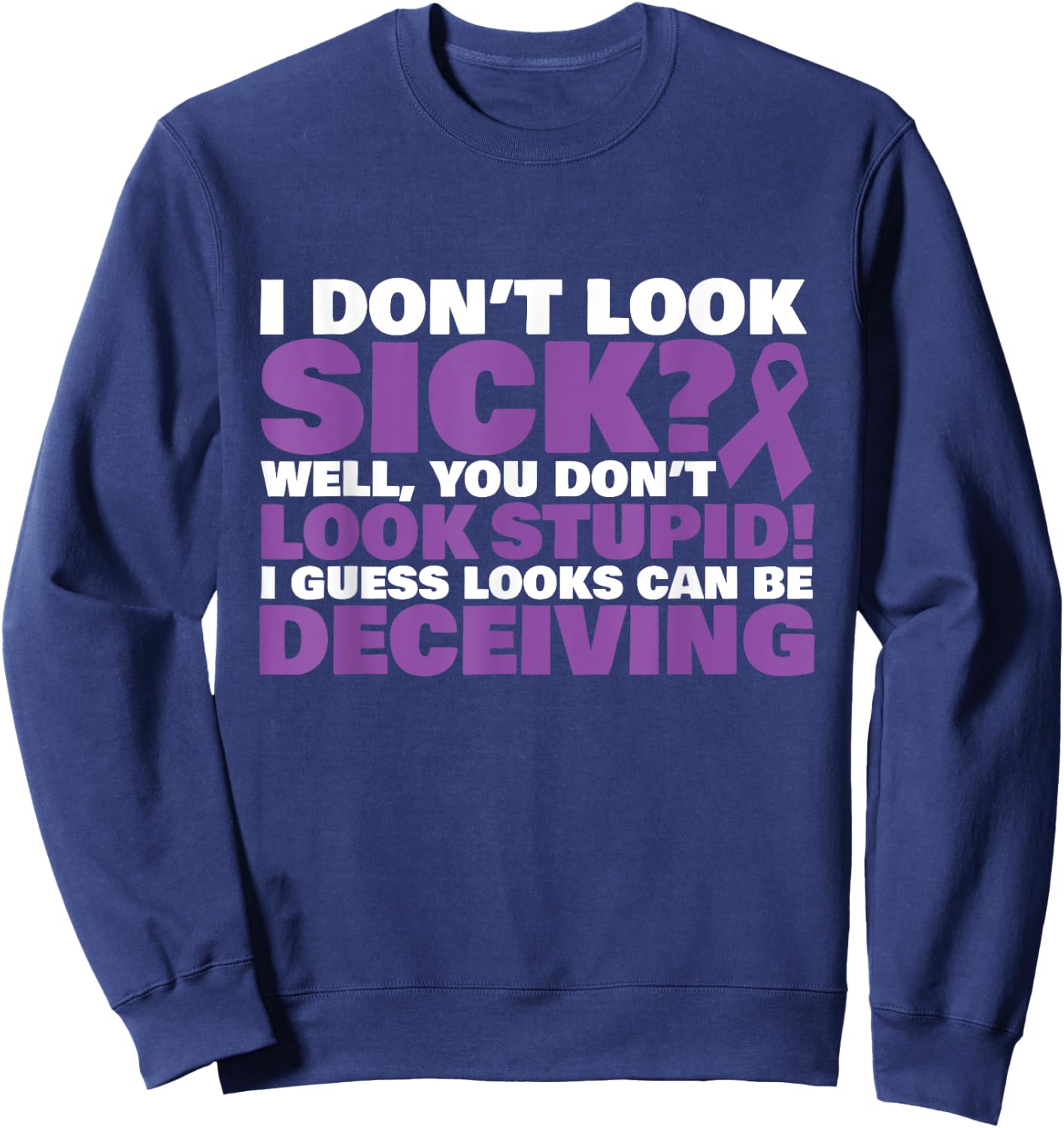 I Don't Look Sick? Well, You Don't Look Stupid! Sweatshirt - Sweatshirt | Navy