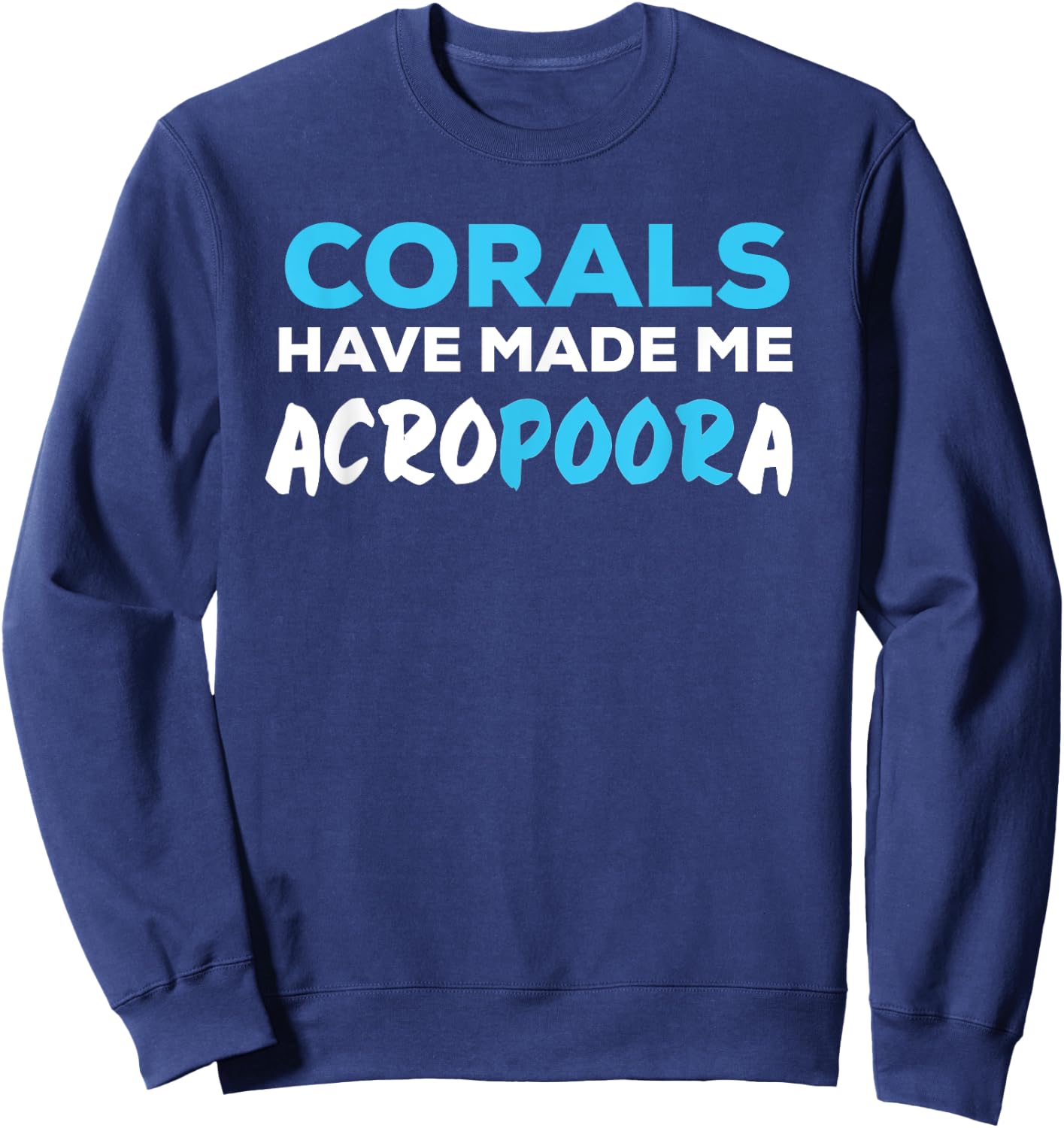 Funny Saltwater Aquarium Joke Corals Have Made Me Acropora Sweatshirt - Sweatshirt | Navy
