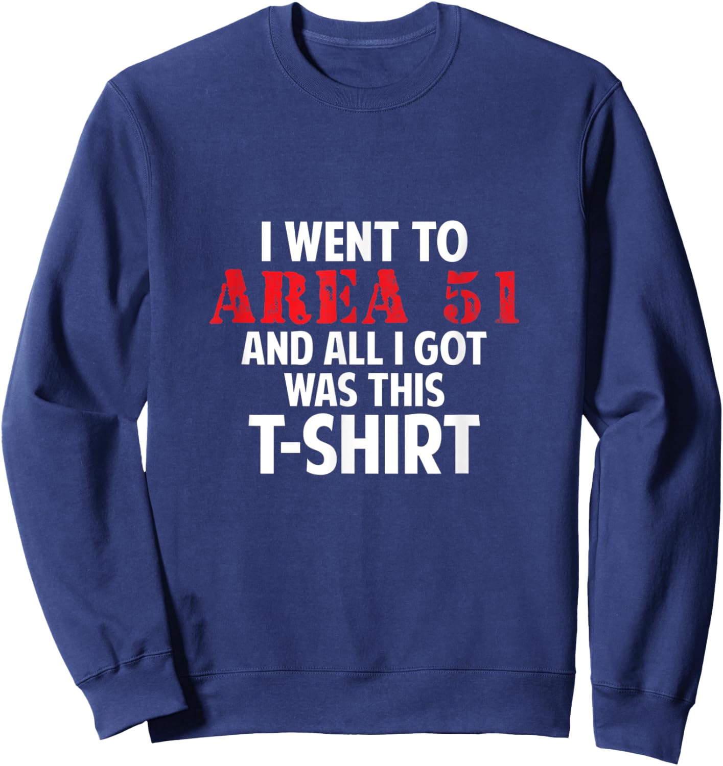 I went to Area 51 and all I got was this Gift Sweatshirt - Sweatshirt | Navy
