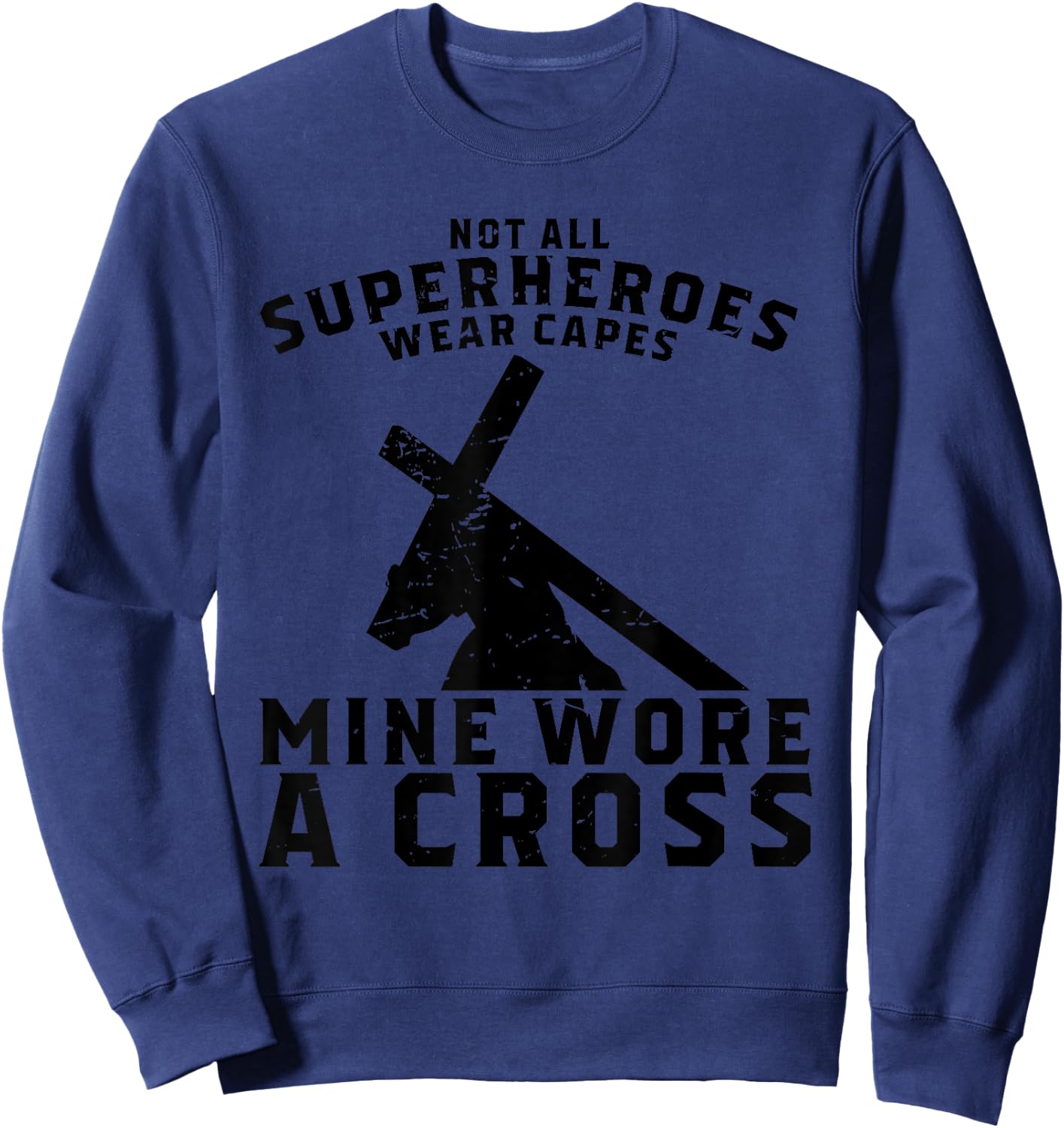Not All Superheroes Wear Capes Mine Wore A Cross Jesus Gift Sweatshirt - Sweatshirt | Navy