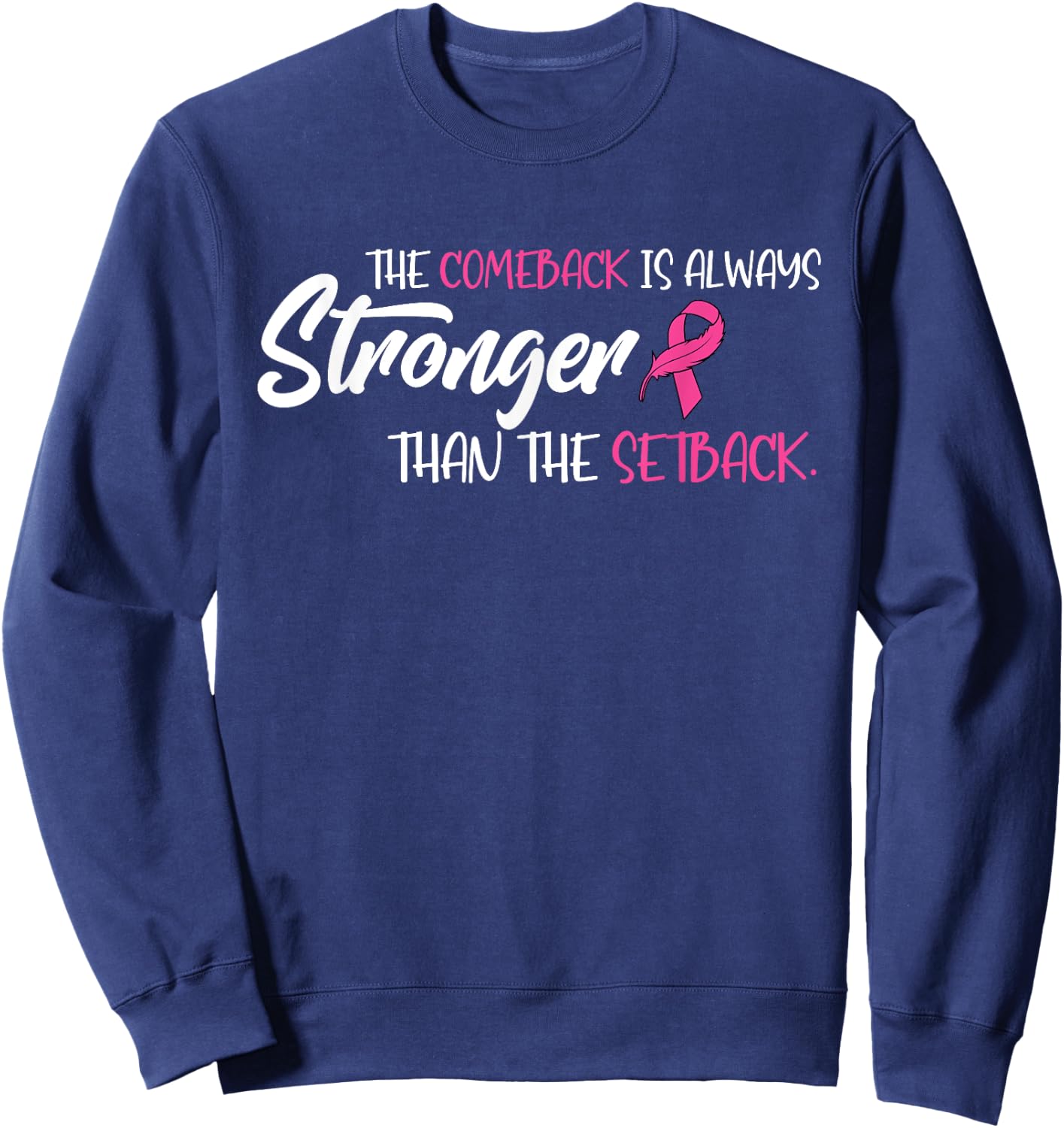 Breast Cancer The Comeback Is Always Stronger Than Setback Sweatshirt - Sweatshirt | Navy