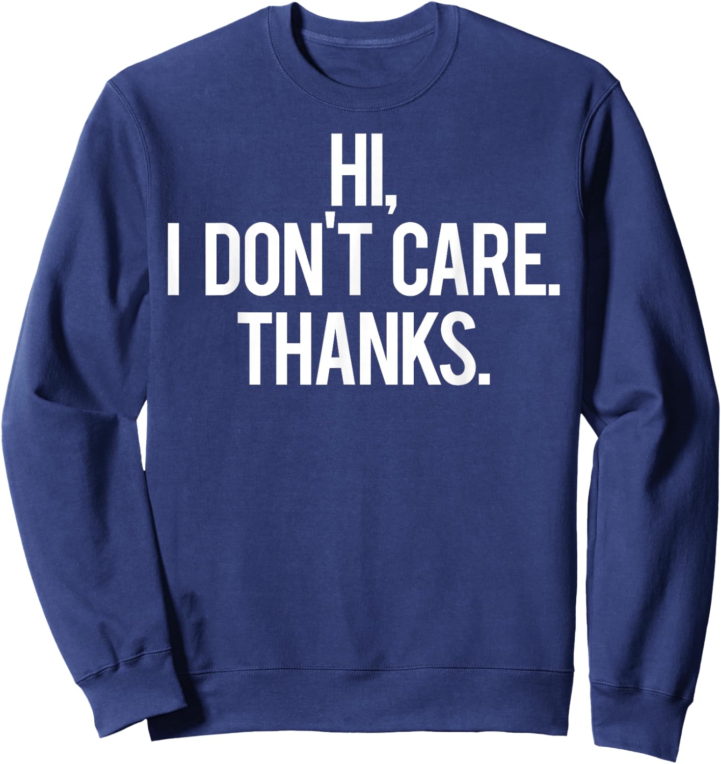 Hi, I dont care Thanks T Shirt Cool funny sarcastic gift Sweatshirt - Sweatshirt | Navy