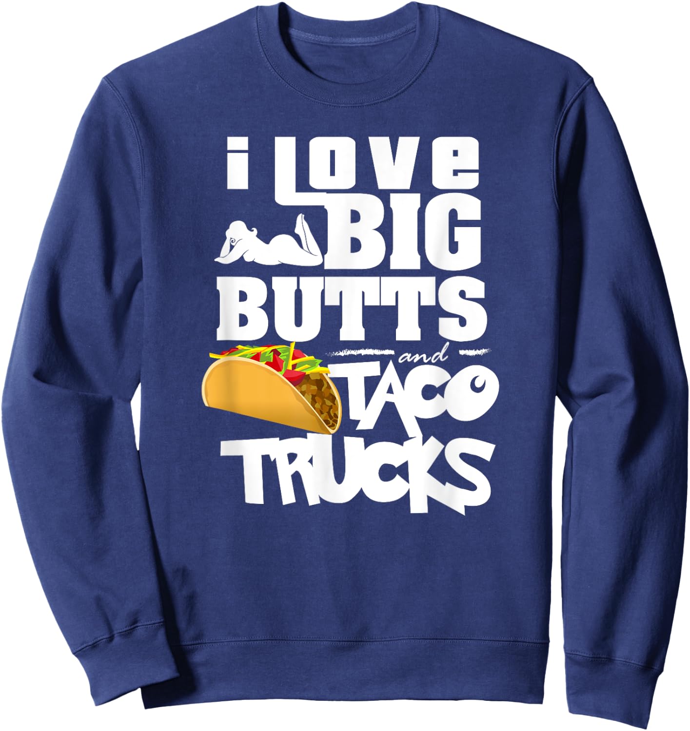 I Love Big Butts And Taco Trucks Shirt | Best Taco Gift Sweatshirt - Sweatshirt | Navy