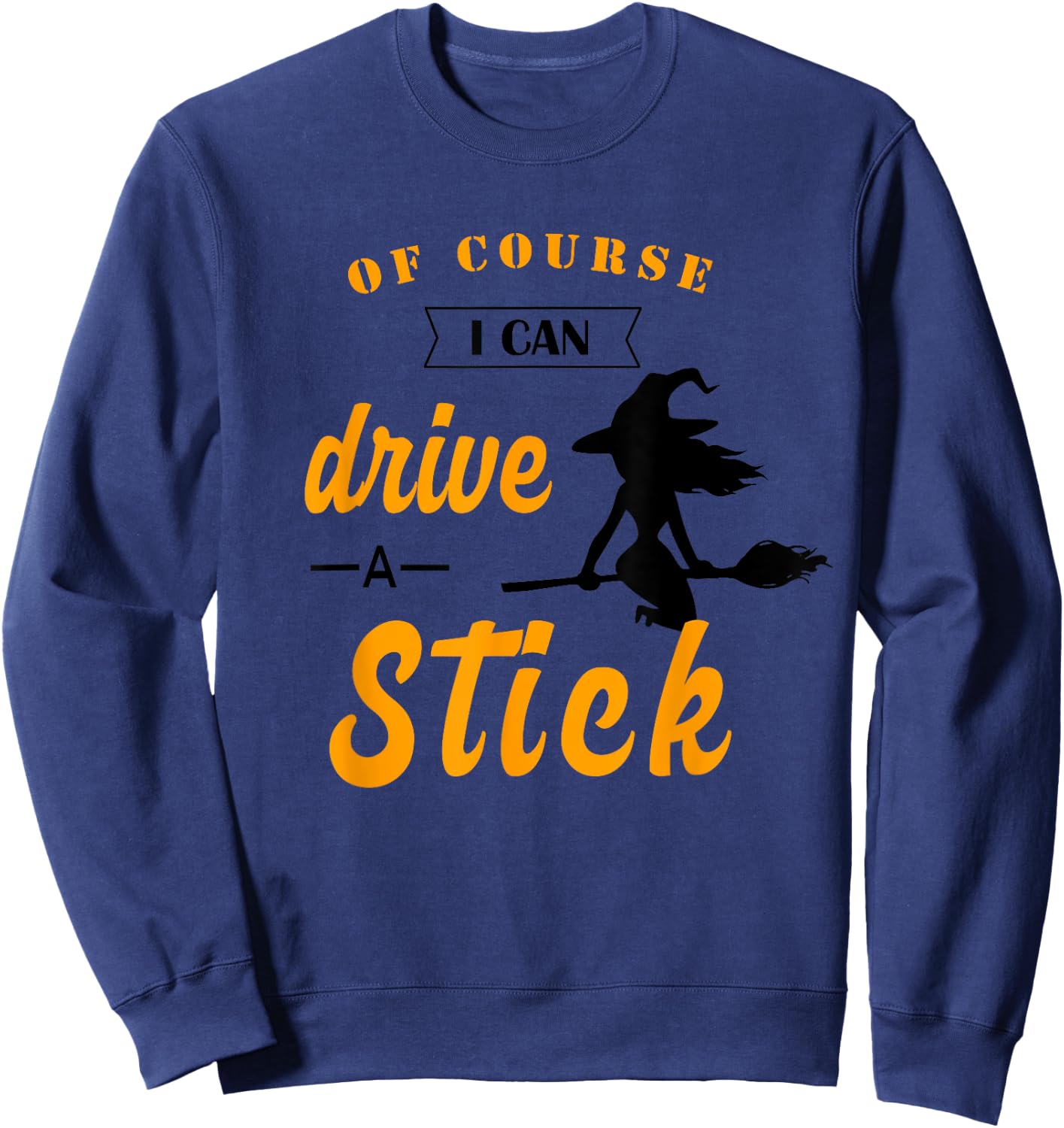 Funny Halloween Witch Of course I Can Drive a Stick Sweatshirt - Sweatshirt | Navy