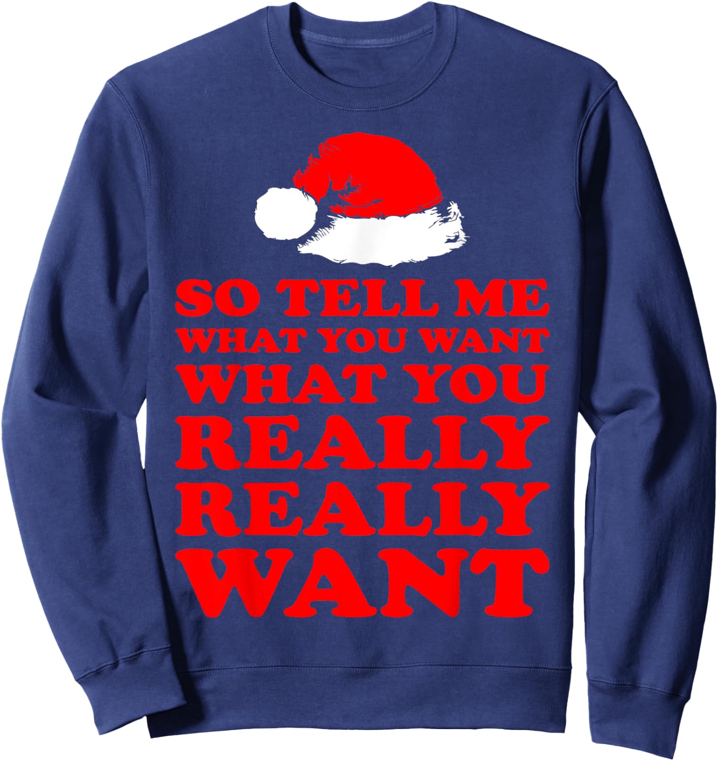 So Tell Me What You Want Really Want Santa Christmas Sweatshirt - Sweatshirt | Navy