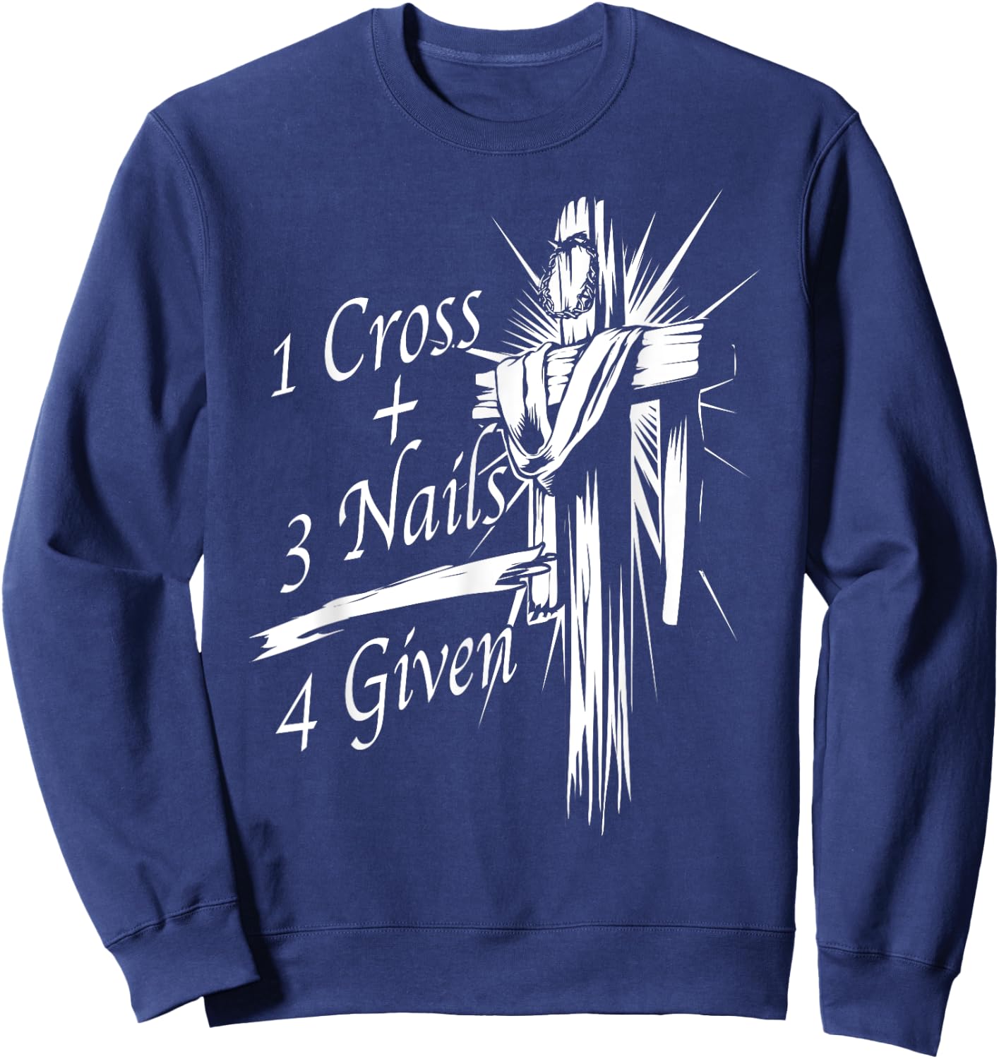 Cool 1 Cross + 3 Nails = 4 Given Shirt Christian God Gift Sweatshirt - Sweatshirt | Navy