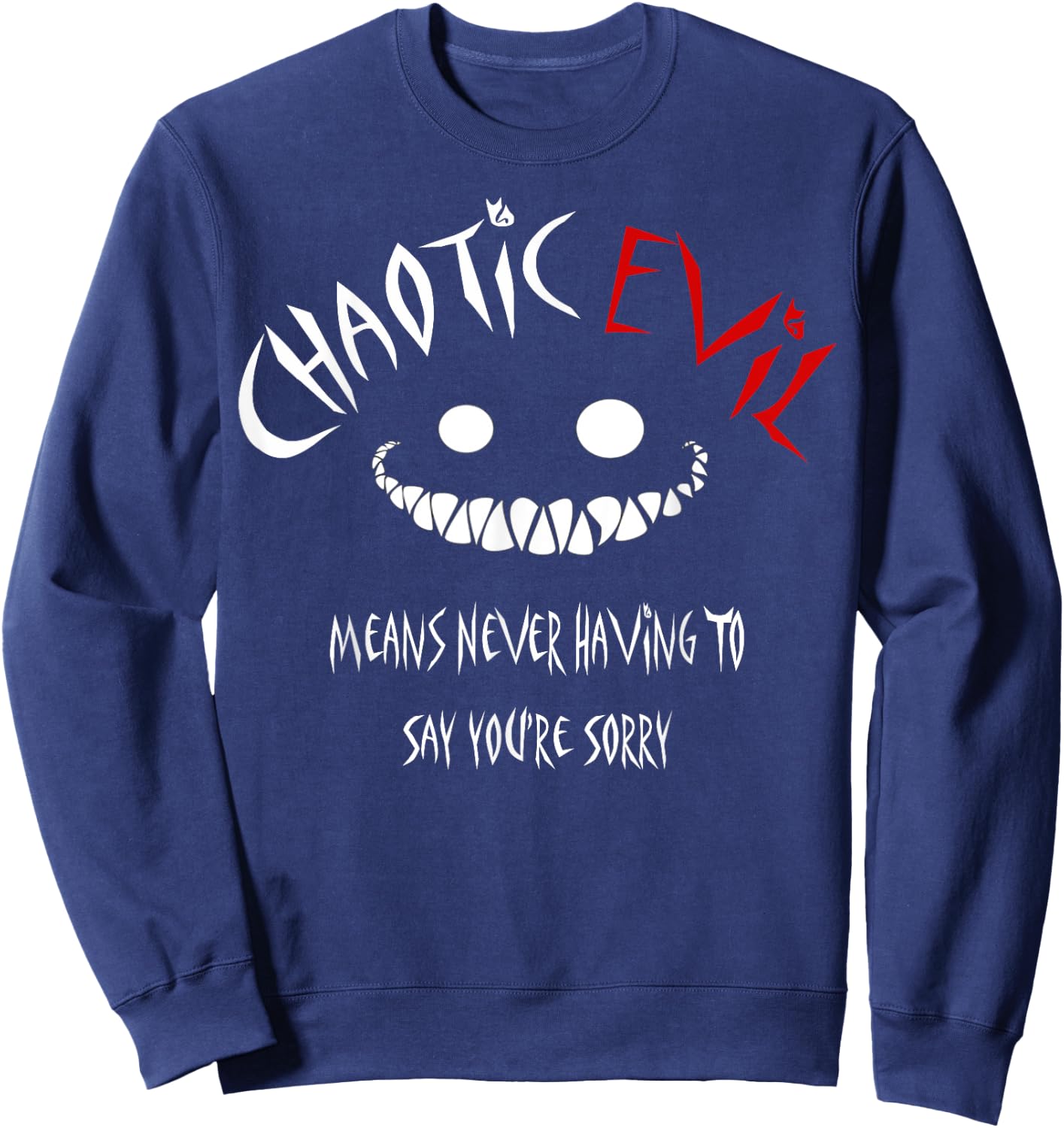 Chaotic Evil Means Never Having To Say Your Sorry Shirt Sweatshirt - Sweatshirt | Navy