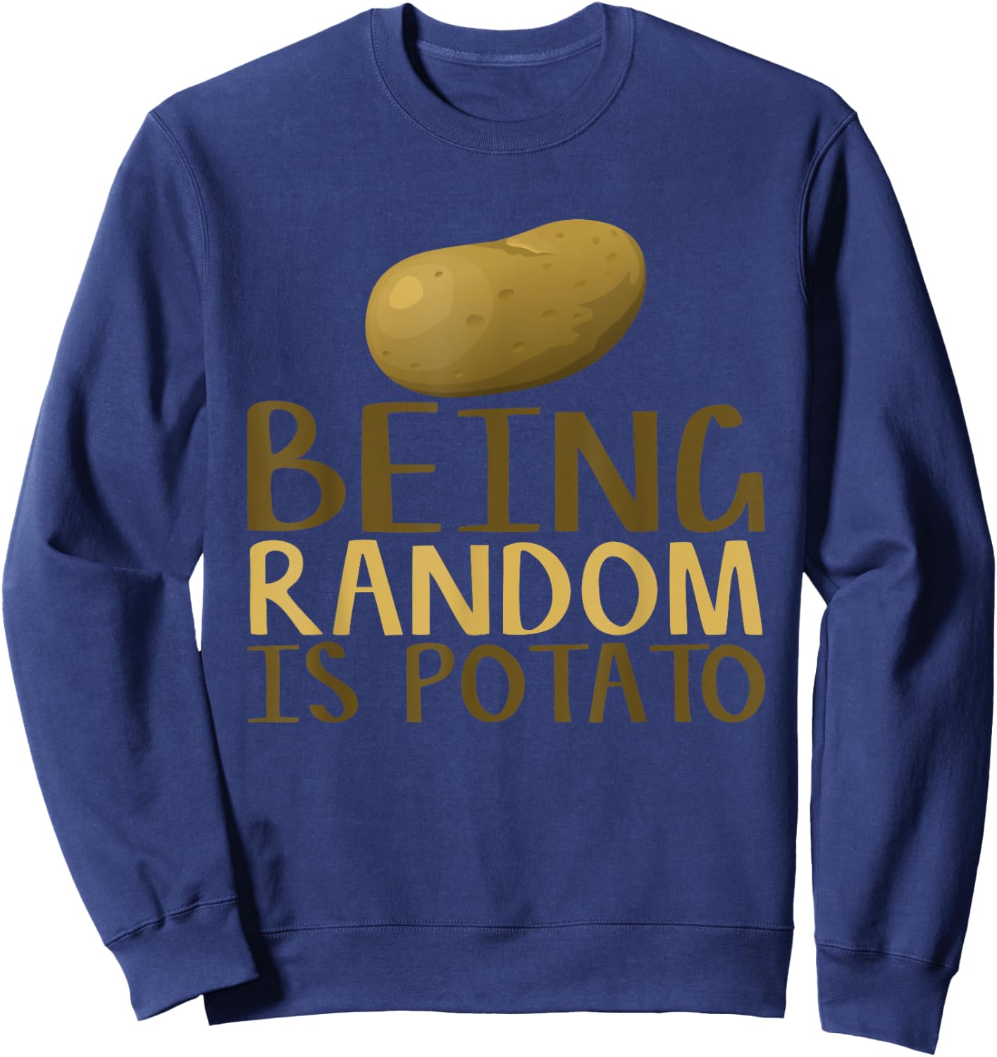 Humorous Being Random Is Potato Funny Saying Sweatshirt - Sweatshirt | Navy