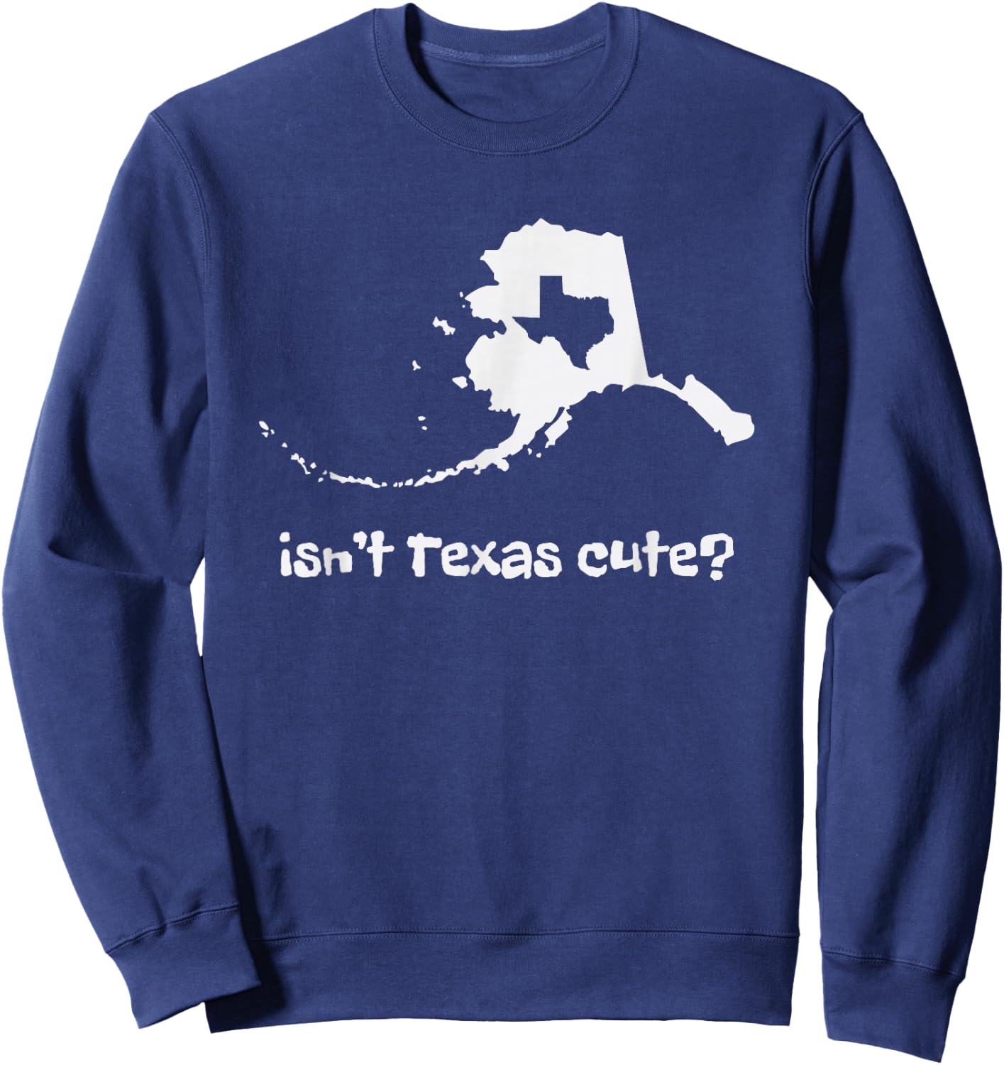 Alaska Map - Isnt Texas Cute Funny Design Sweatshirt - Sweatshirt | Navy