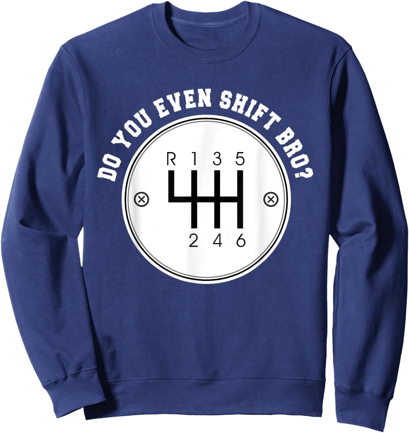 Do you even Shift Bro? Manual Transmission Car Gear Gift Sweatshirt - Sweatshirt | Navy