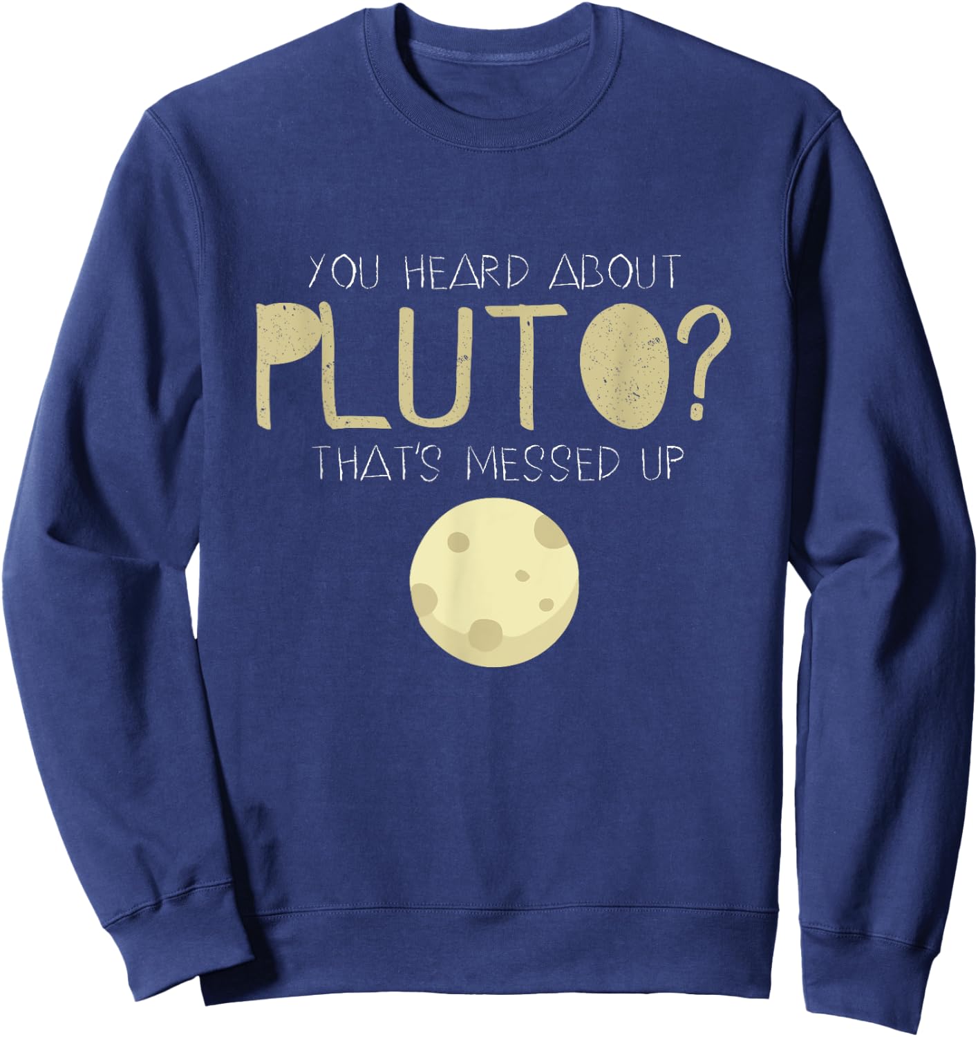 You Heard About Pluto? That's Messed Up Psych Sweatshirt - Sweatshirt | Navy