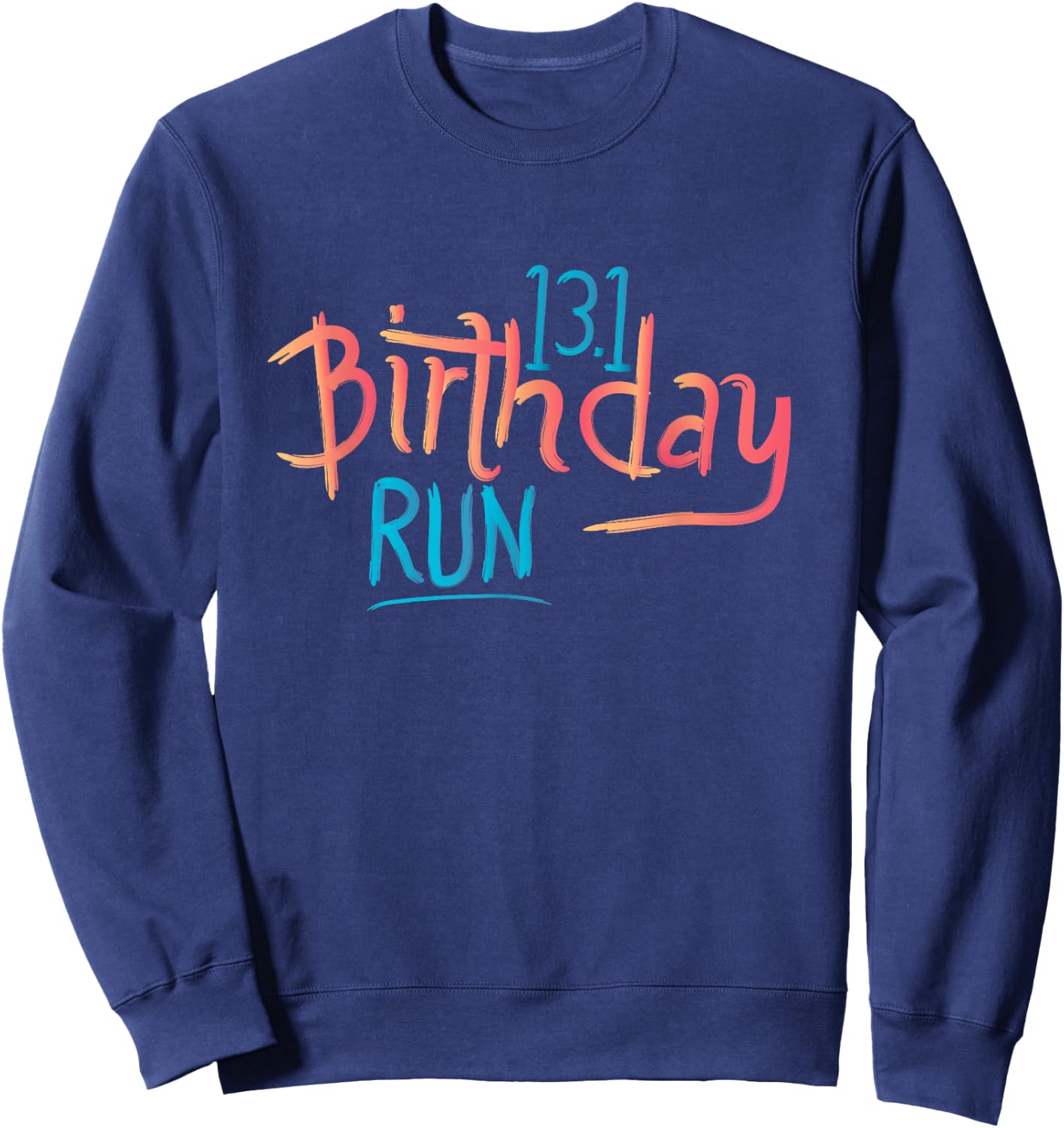 13.1 Birthday Run Half Marathon Finisher Gift Runner Shirt Sweatshirt - Sweatshirt | Navy