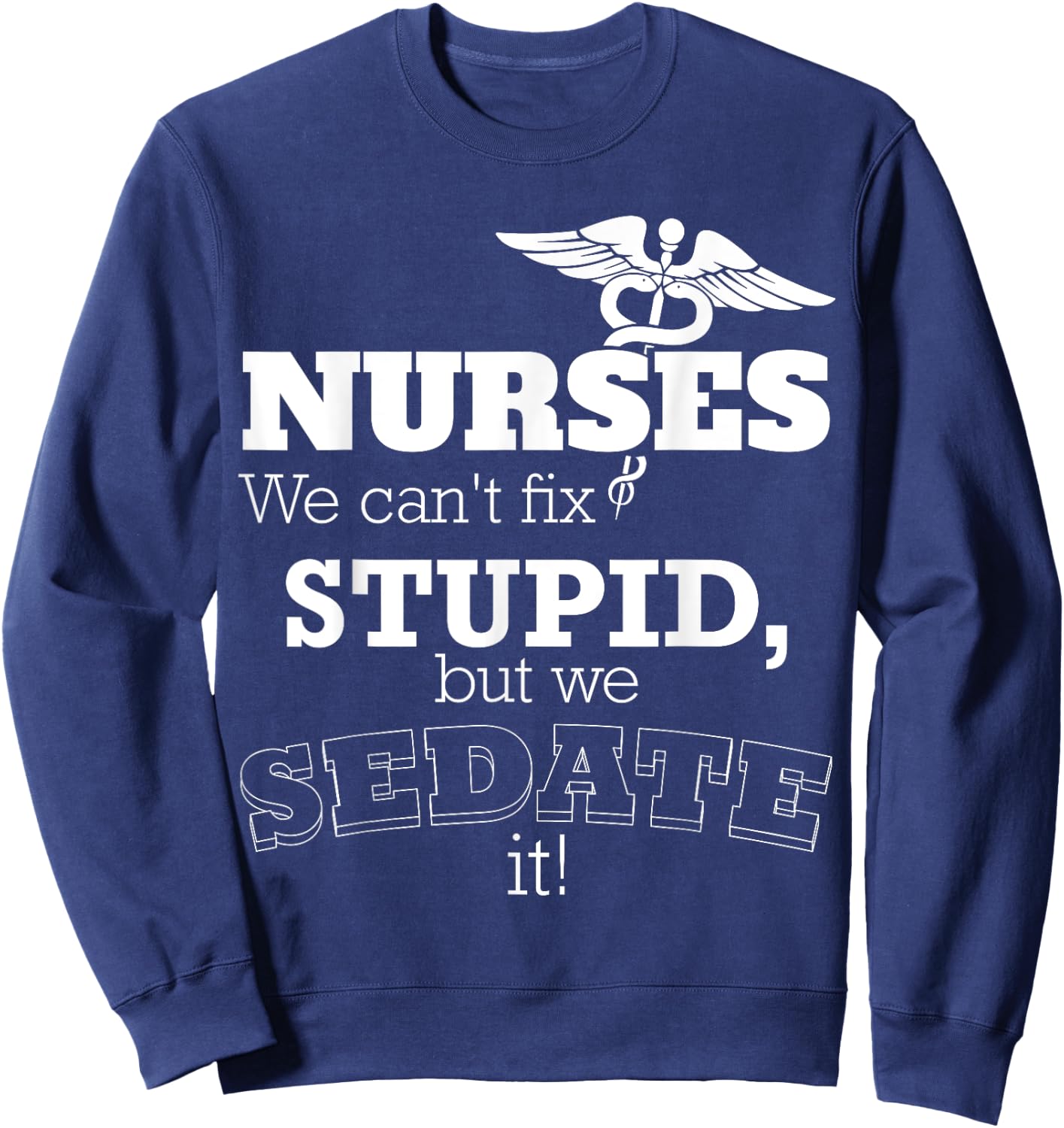 Nurses We Can't Fix Stupid But We Can Sedate It Sweatshirt - Sweatshirt | Navy
