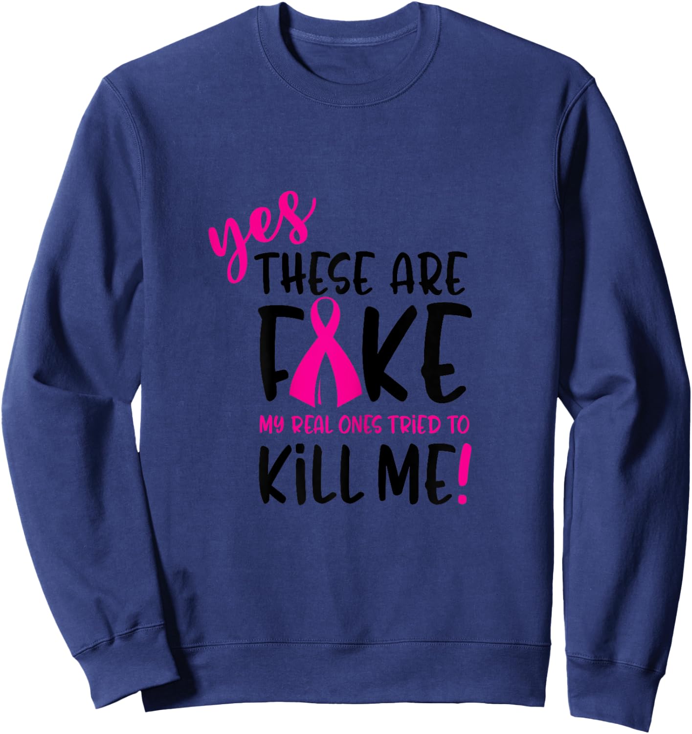 These Are Fake Real Ones Tried Kill Me Breast Cancer Sweatshirt - Sweatshirt | Navy