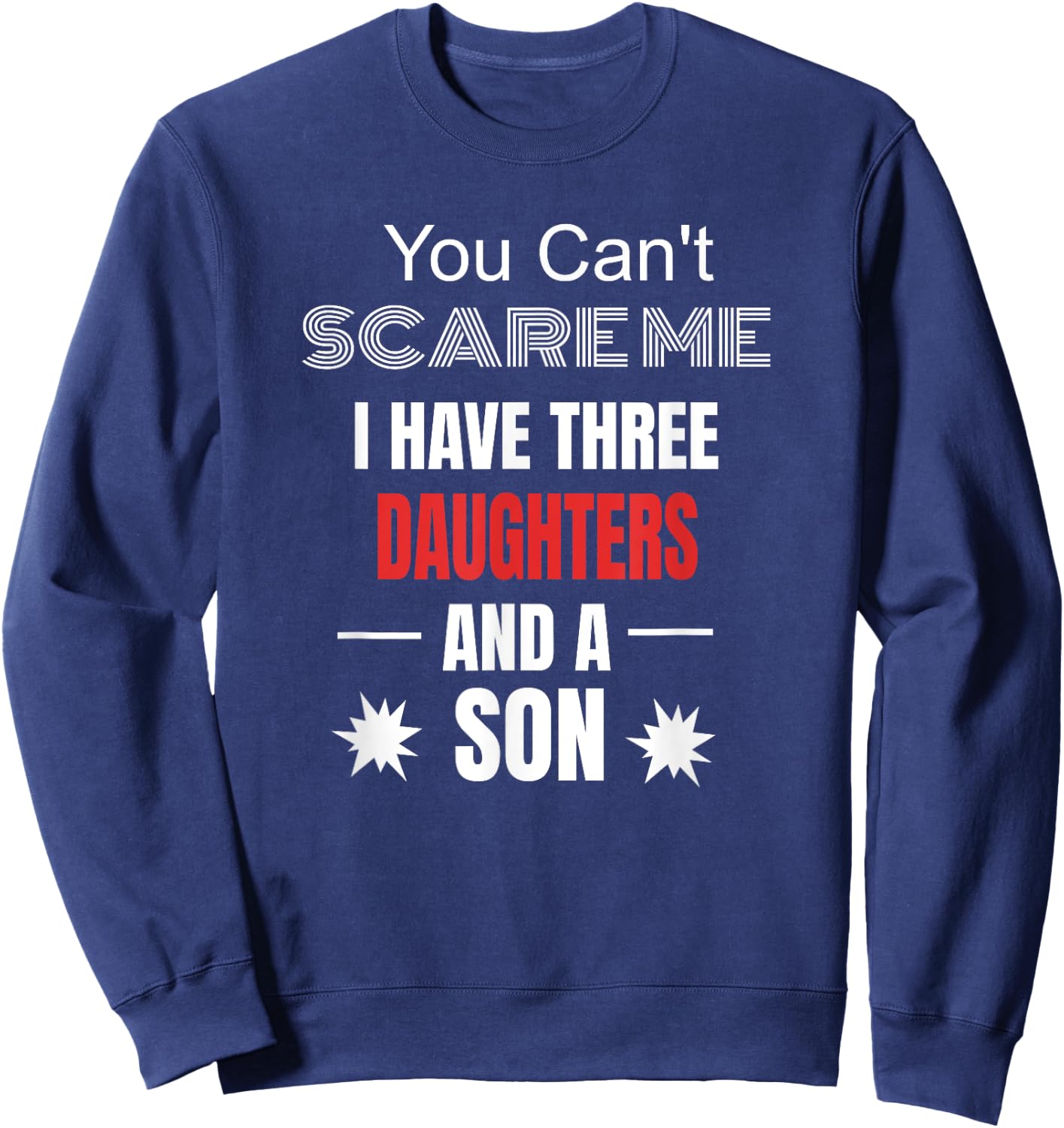 You Can't Scare Me I Have Three Daughters And A Son Sweatshirt - Sweatshirt | Navy