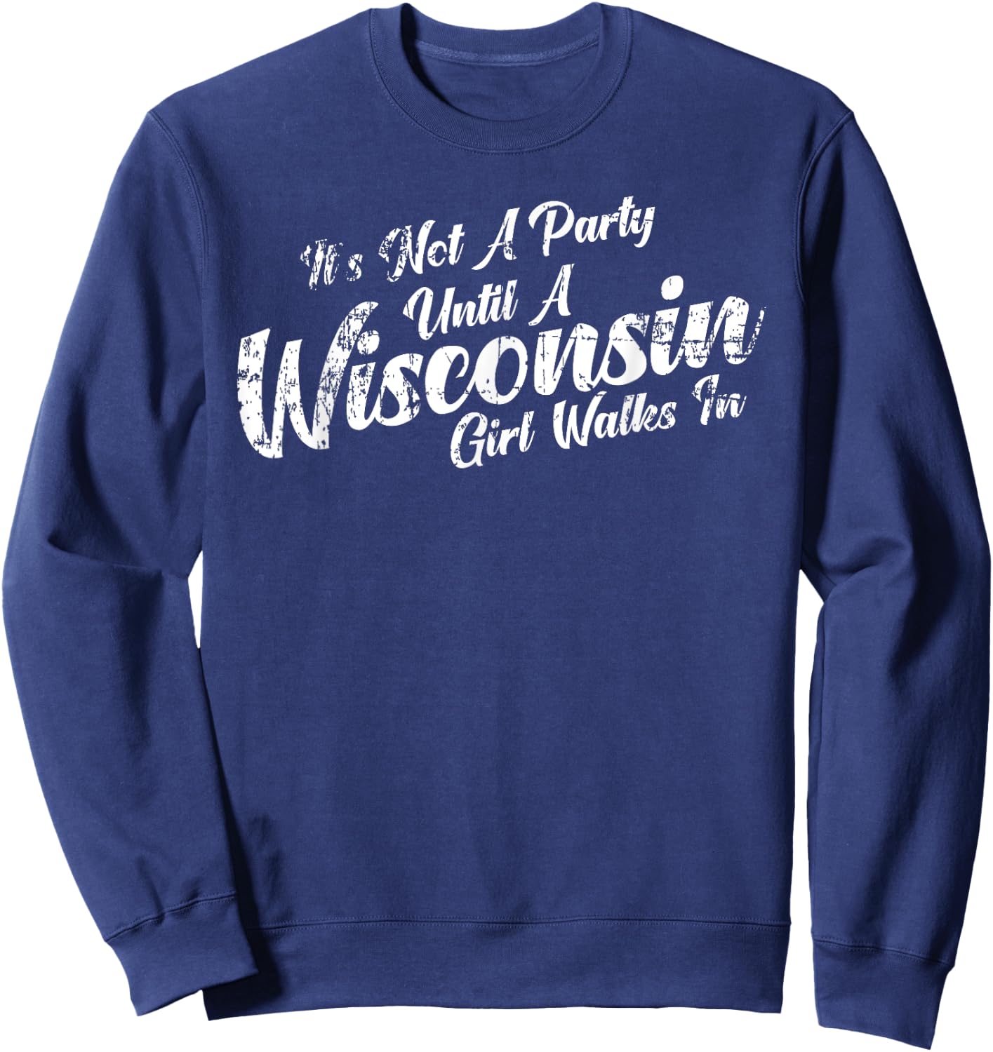 It's Not A Party Until A Wisconsin Girl Walks In Sweatshirt - Sweatshirt | Navy