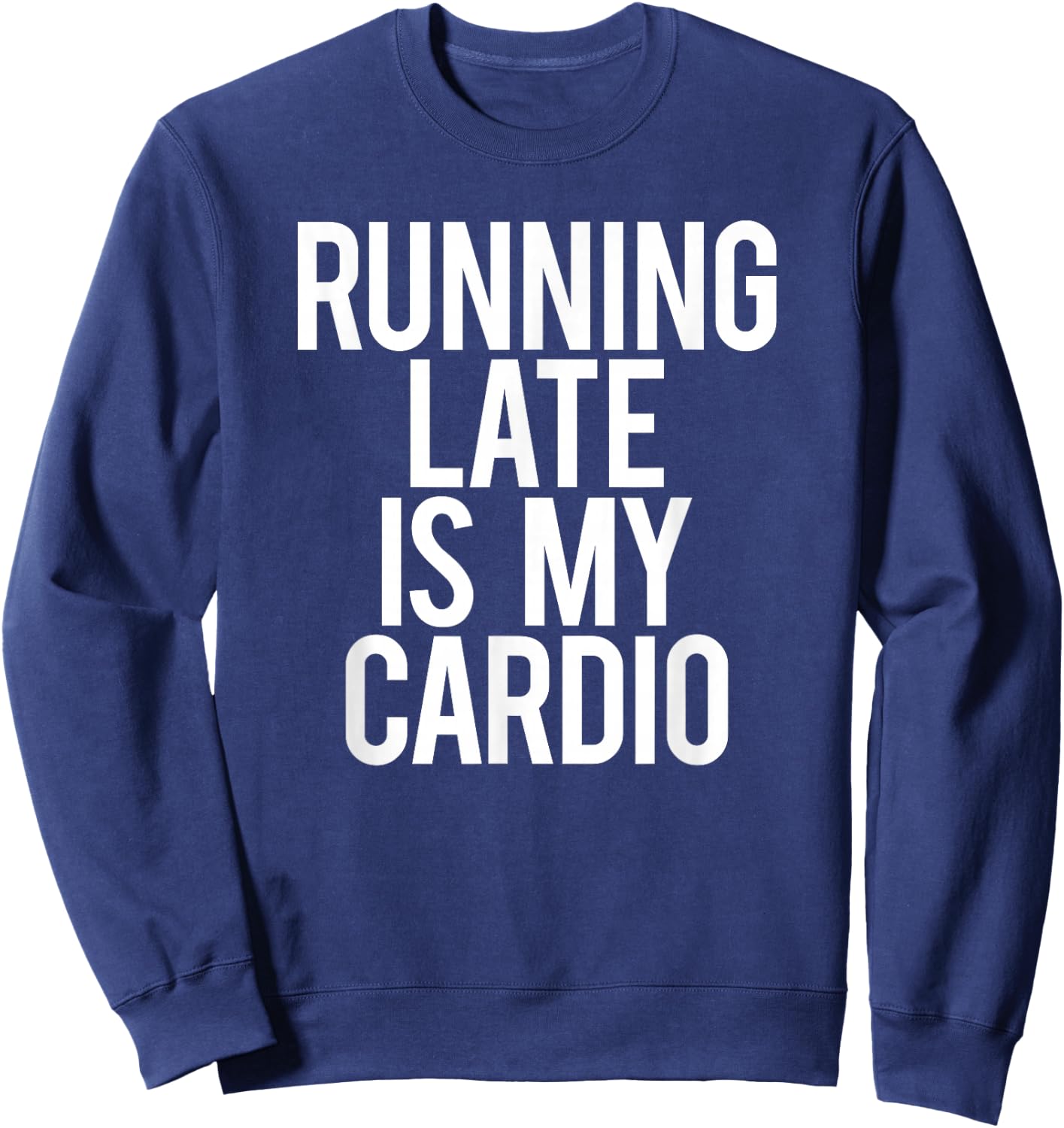 Running Late Is My Cardio Sarcastic Saying Workout Funny Gym Sweatshirt - Sweatshirt | Navy