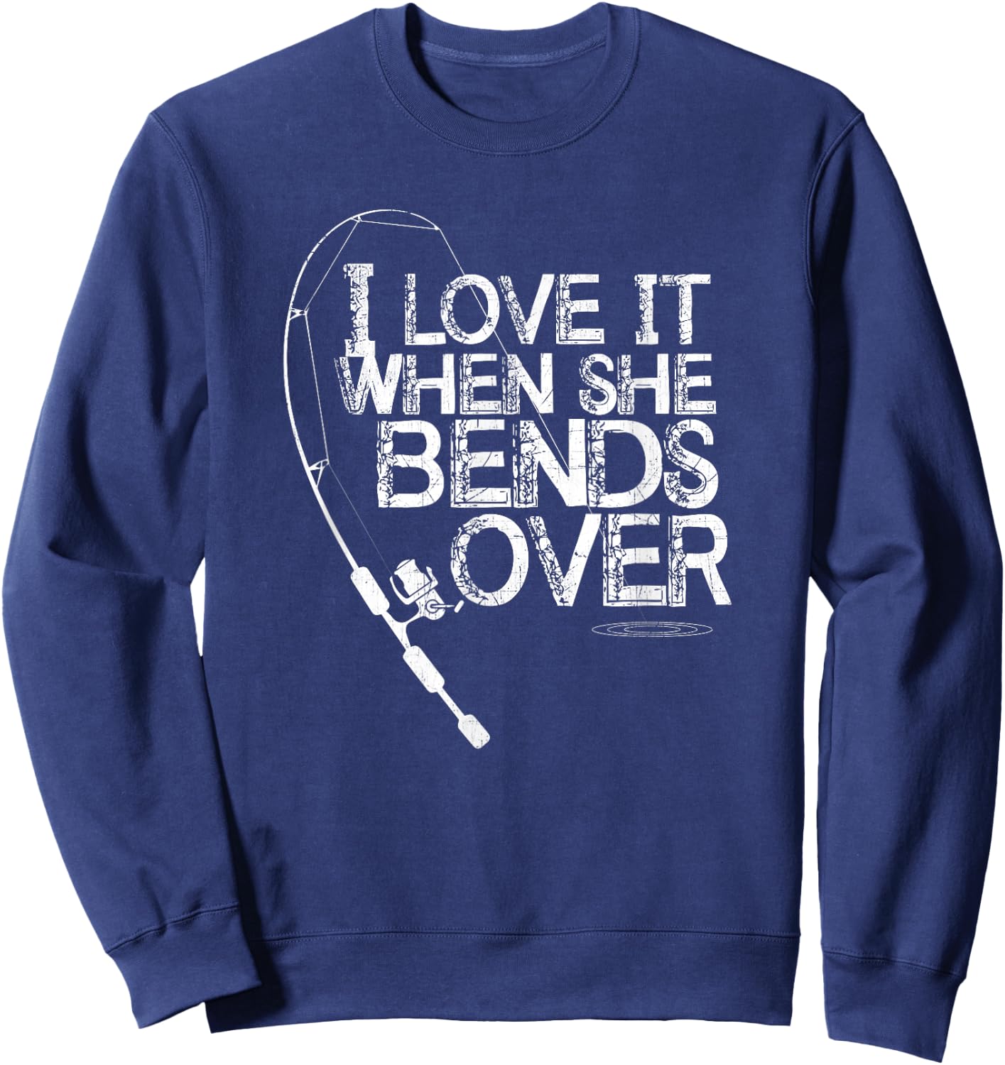 I Love it When She Bends Over - Funny Fishing Pole Sweatshirt - Sweatshirt | Navy