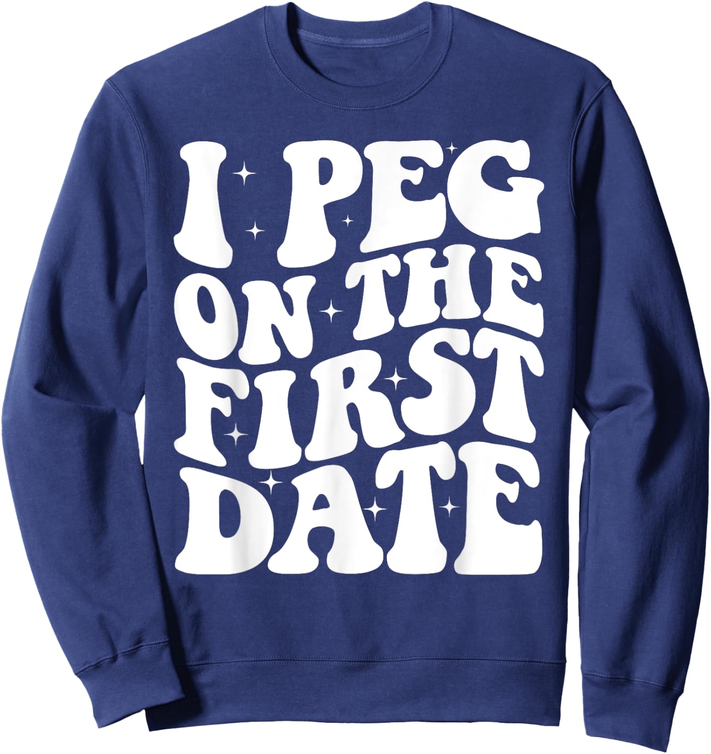 I Peg On The First Date Funny Relationship Goal Valentines Sweatshirt - Sweatshirt | Navy