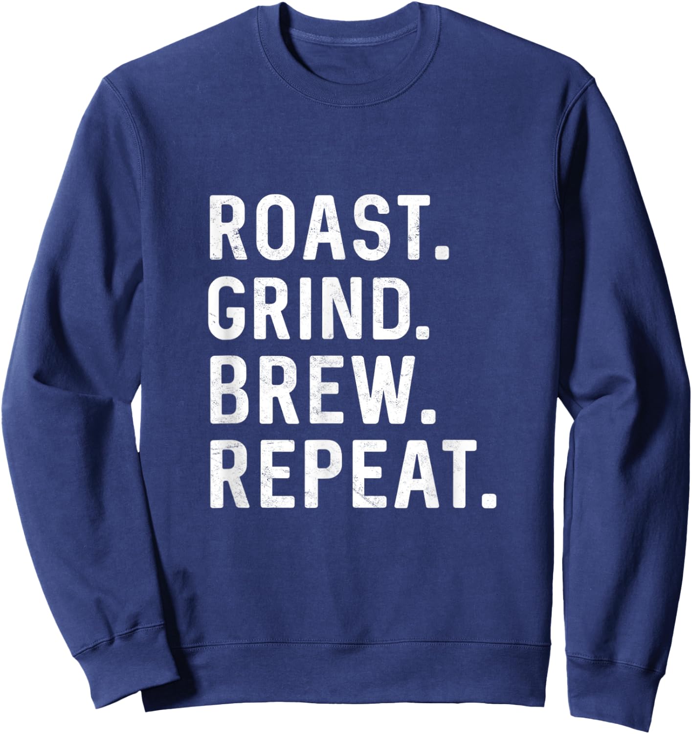 Roast Grind Brew Repeat Coffee Roaster Java Lover Barista Sweatshirt - Sweatshirt | Navy