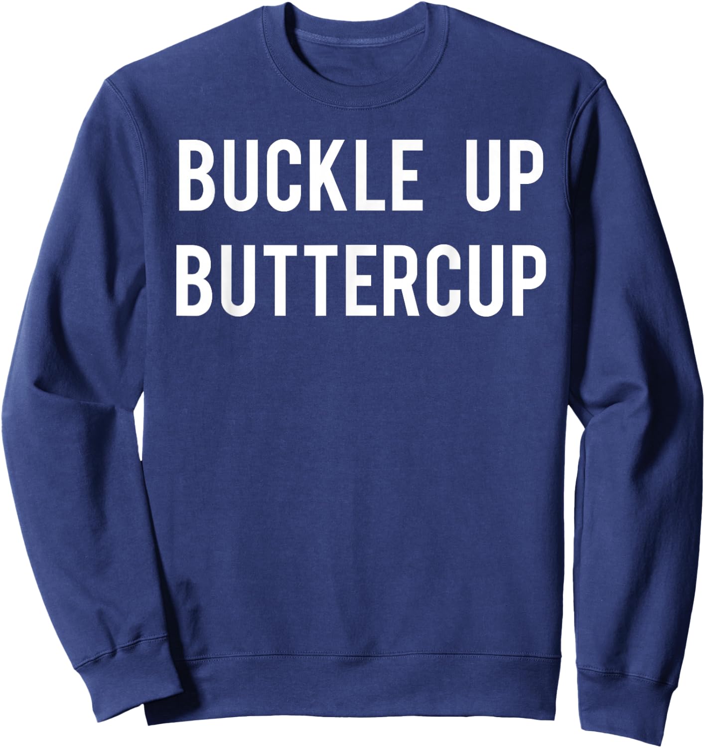 Buckle Up Buttercup T Shirt - Funny Cool buttercup shirt Sweatshirt - Sweatshirt | Navy