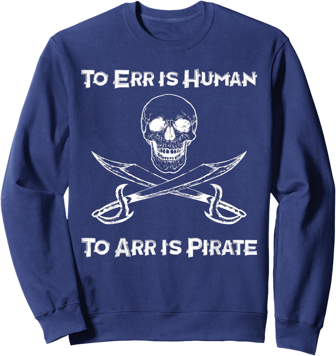 To Err Is Human To Arr Is Pirate - Funny Piracy / Sea Life Sweatshirt - Sweatshirt | Navy