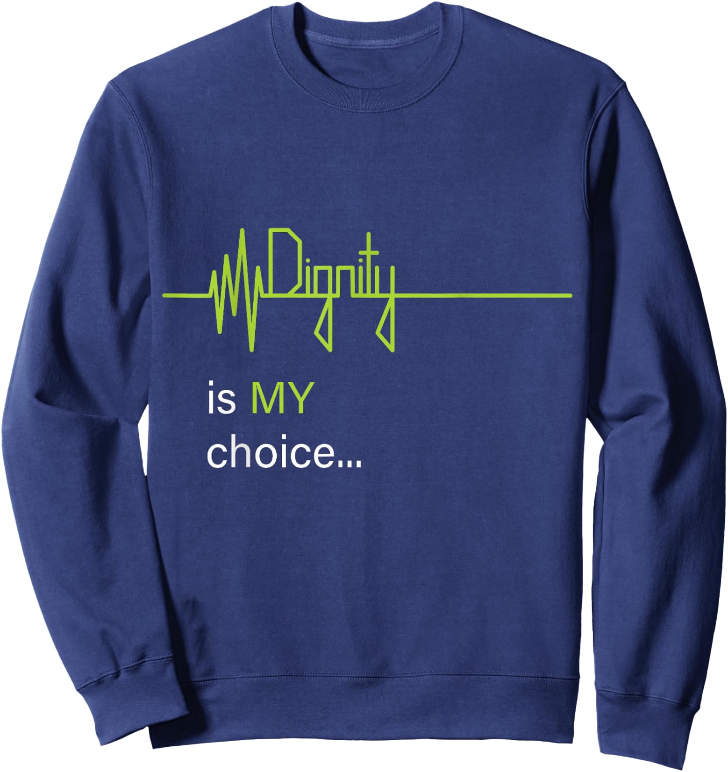 Dignity is MY Choice Green Life Heartbeat & Death Flatline Sweatshirt - Sweatshirt | Navy