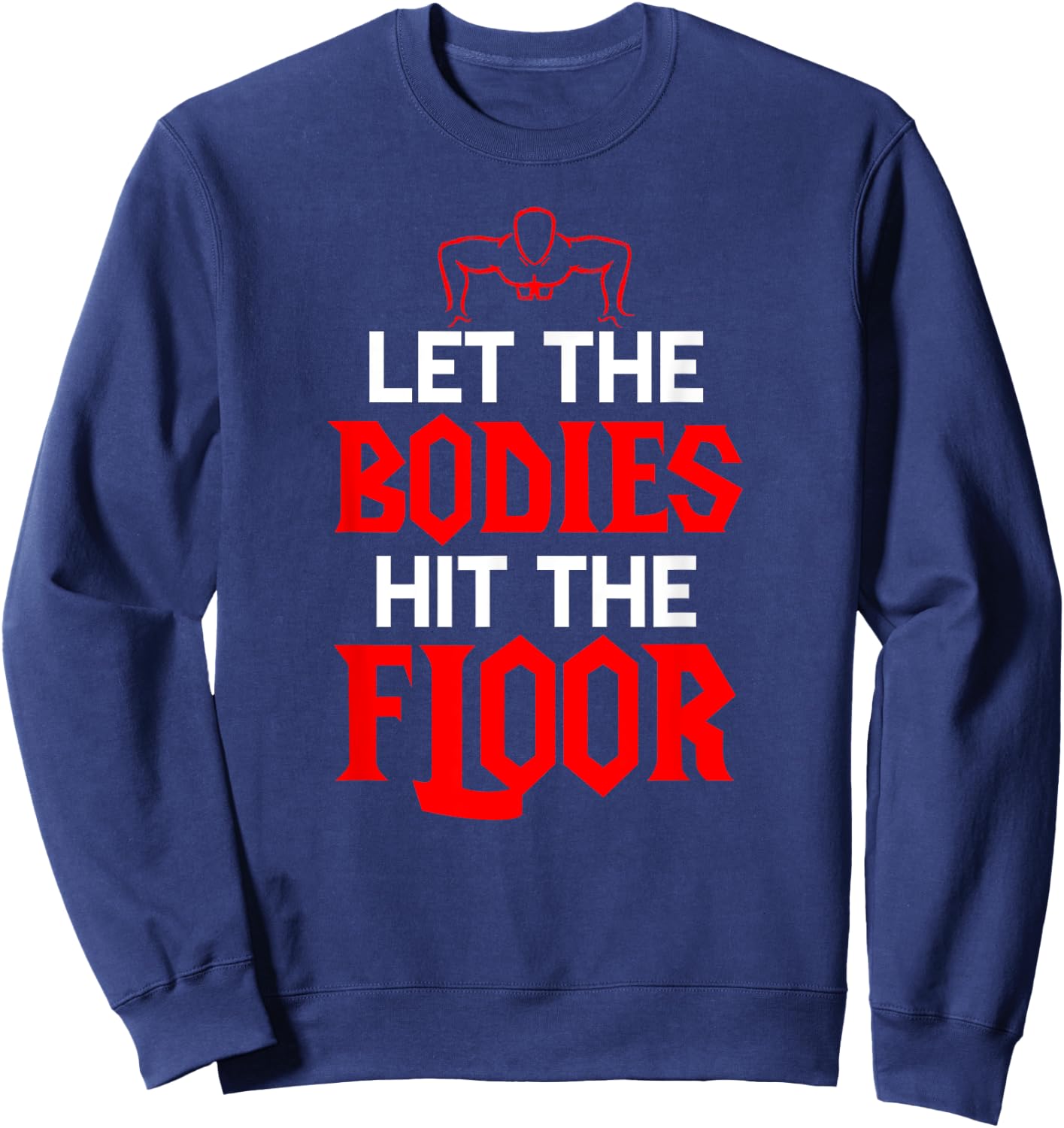 Let The Bodies Hit The Floor: Funny Gym Shirt Sweatshirt - Sweatshirt | Navy