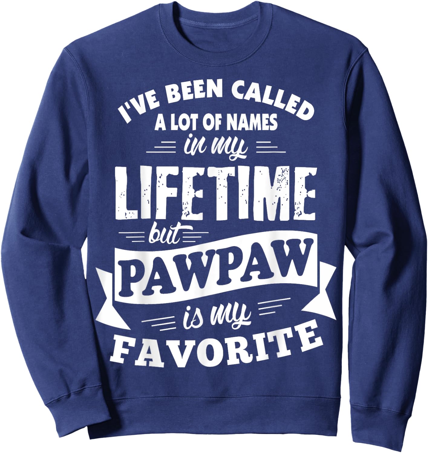 I've been called a lot of Names but Pawpaw is my Favorite Sweatshirt - Sweatshirt | Navy