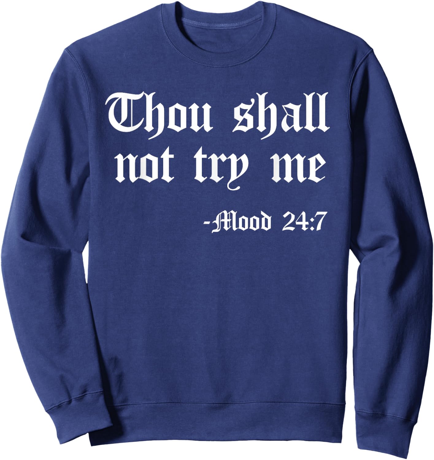 Thou Shall Not Try Me Mood 24 7 Funny Quote Old English Text Sweatshirt - Sweatshirt | Navy
