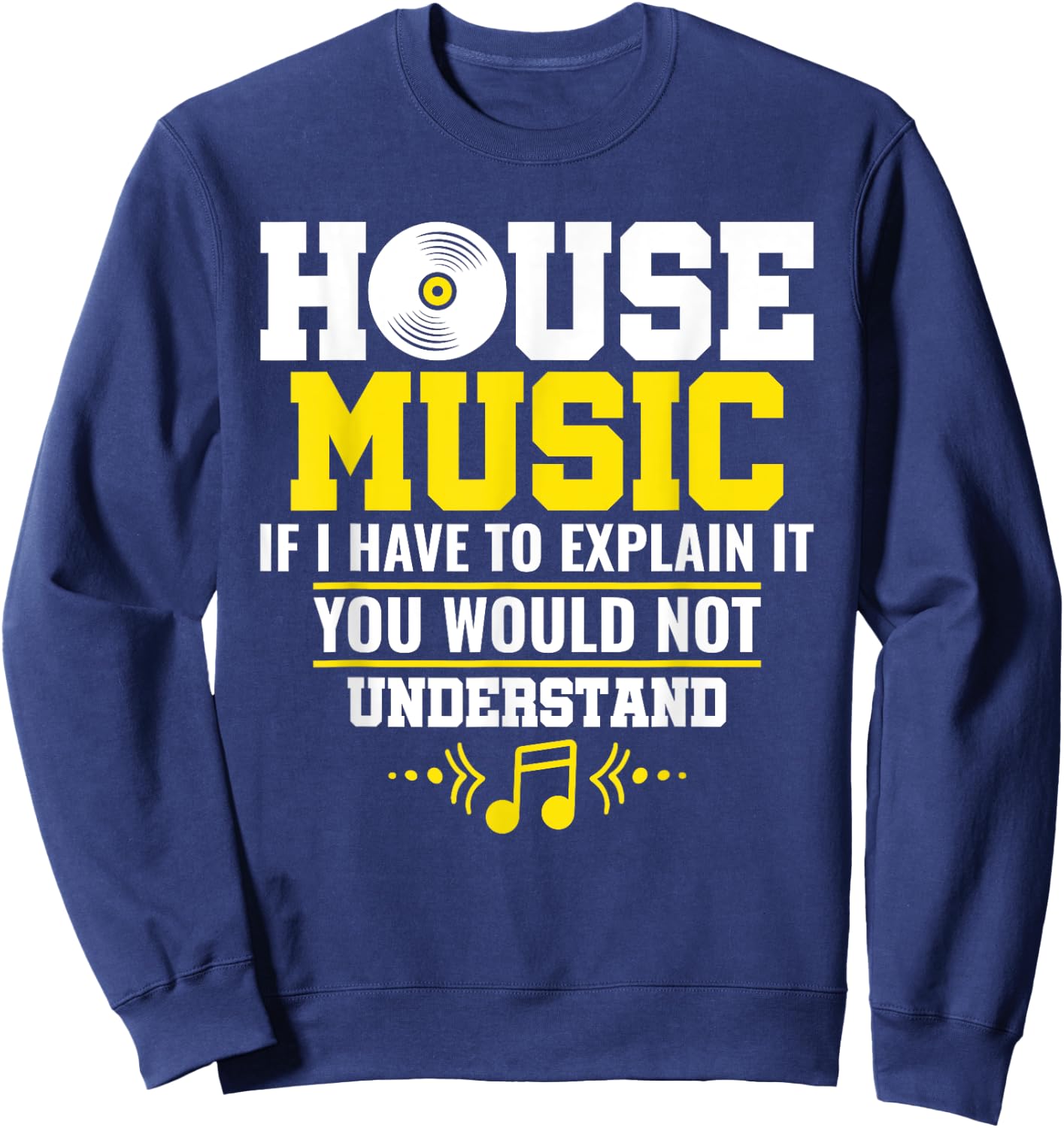House Music If I Have To Explain It You Would Not Understand Sweatshirt - Sweatshirt | Navy