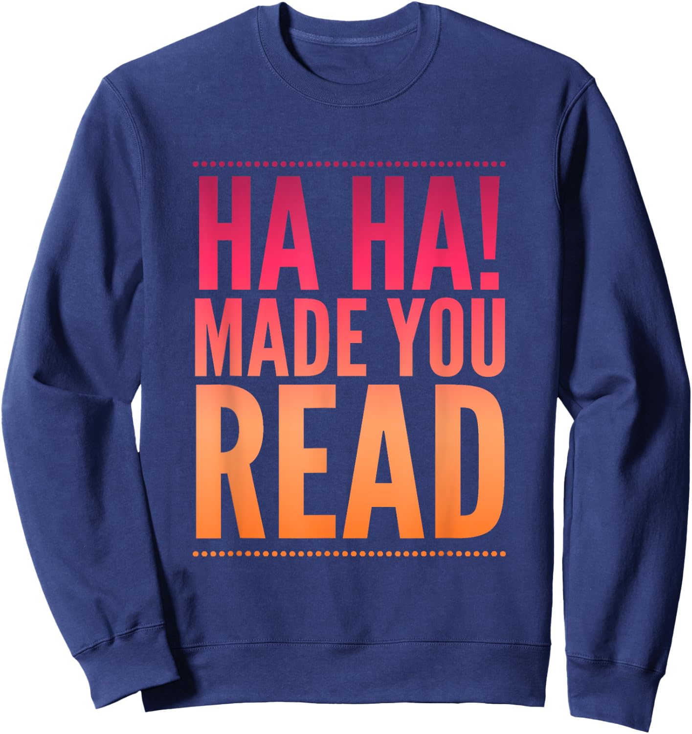 Ha Ha! Made you read teen sarcasm funny Gift Sweatshirt - Sweatshirt | Navy