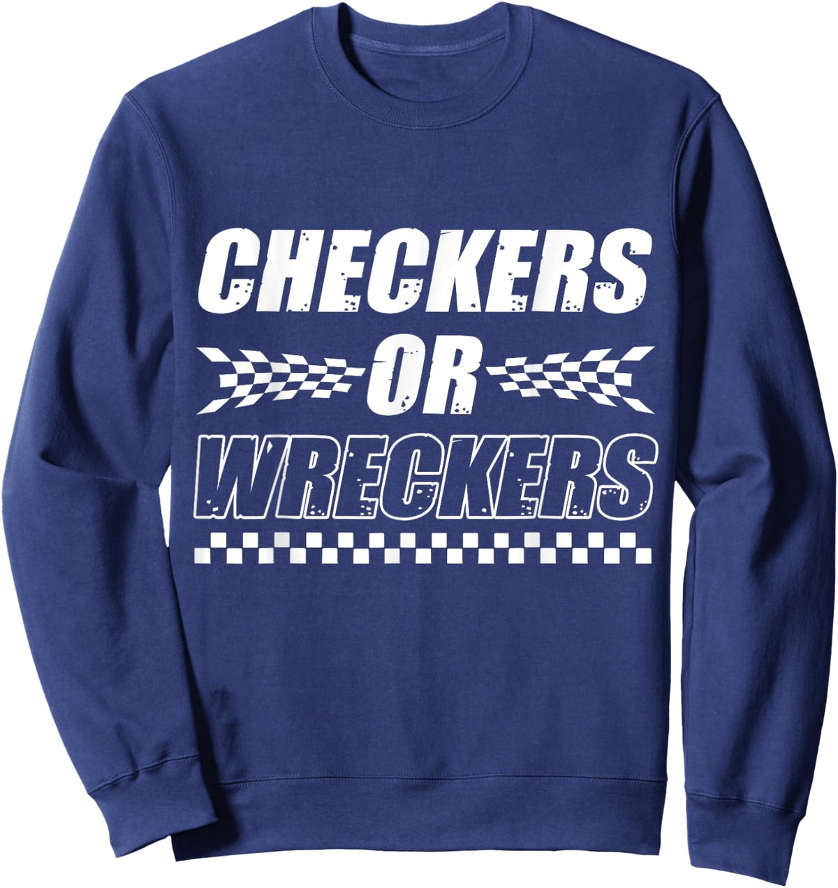 Checkers Or Wreckers Car Racing Motorsports Sweatshirt - Sweatshirt | Navy