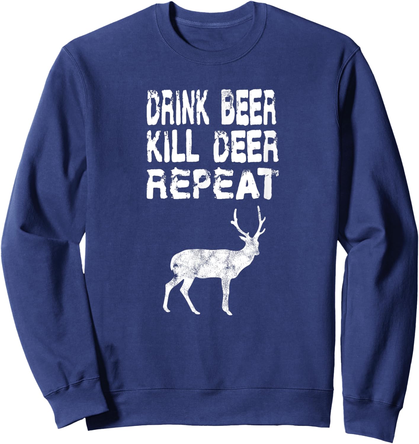 Drink Beer Kill Deer Repeat Hunt Gift Deer Season Guns Sweatshirt - Sweatshirt | Navy