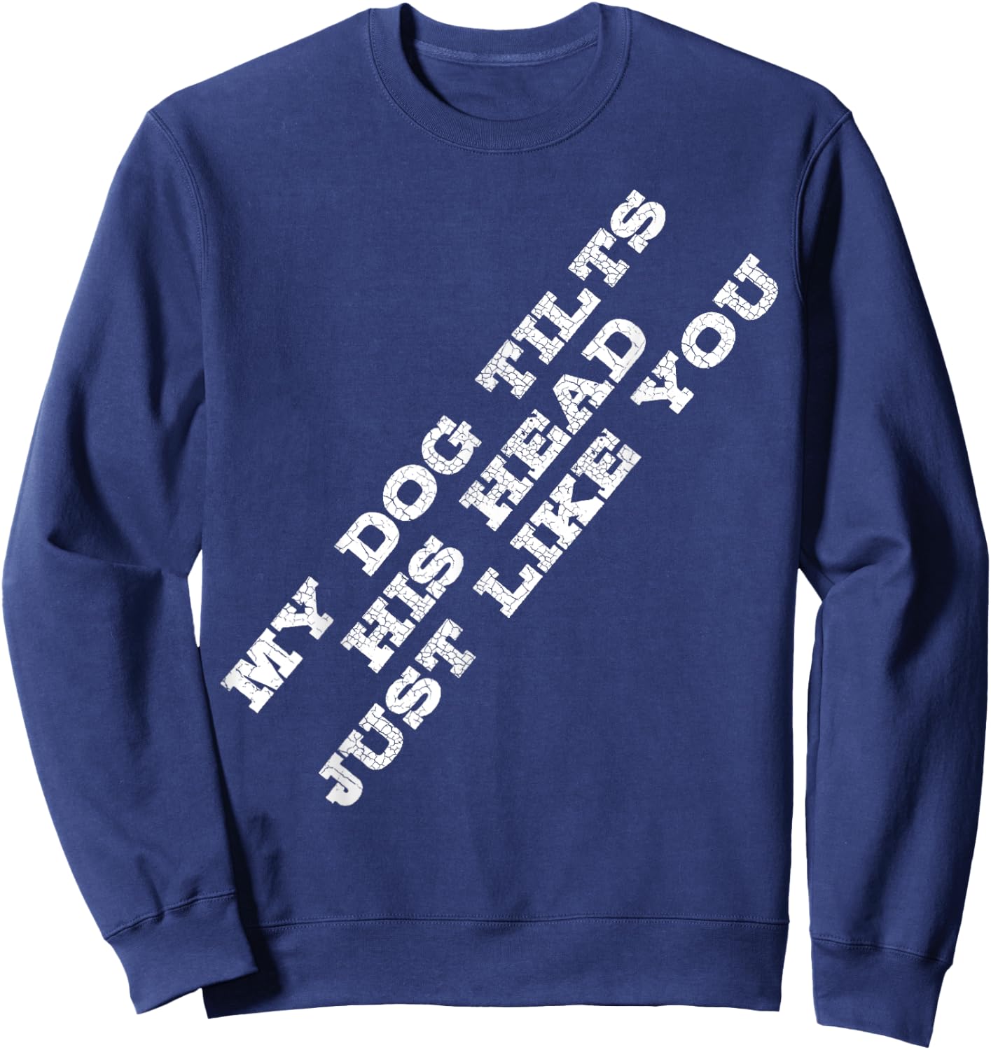Funny Dog Lover My Dog Tilts His Head Just Like You Sweatshirt - Sweatshirt | Navy