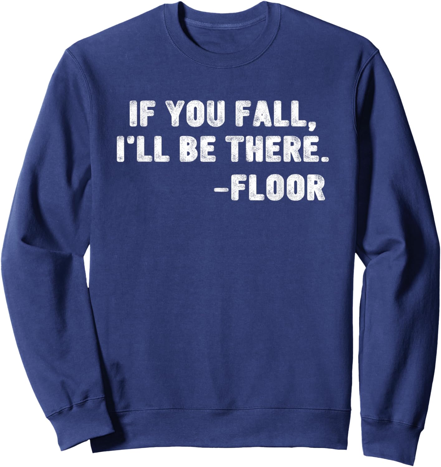 If You Fall I'll Be There Floor Quote Funny Quotation Sweatshirt - Sweatshirt | Navy