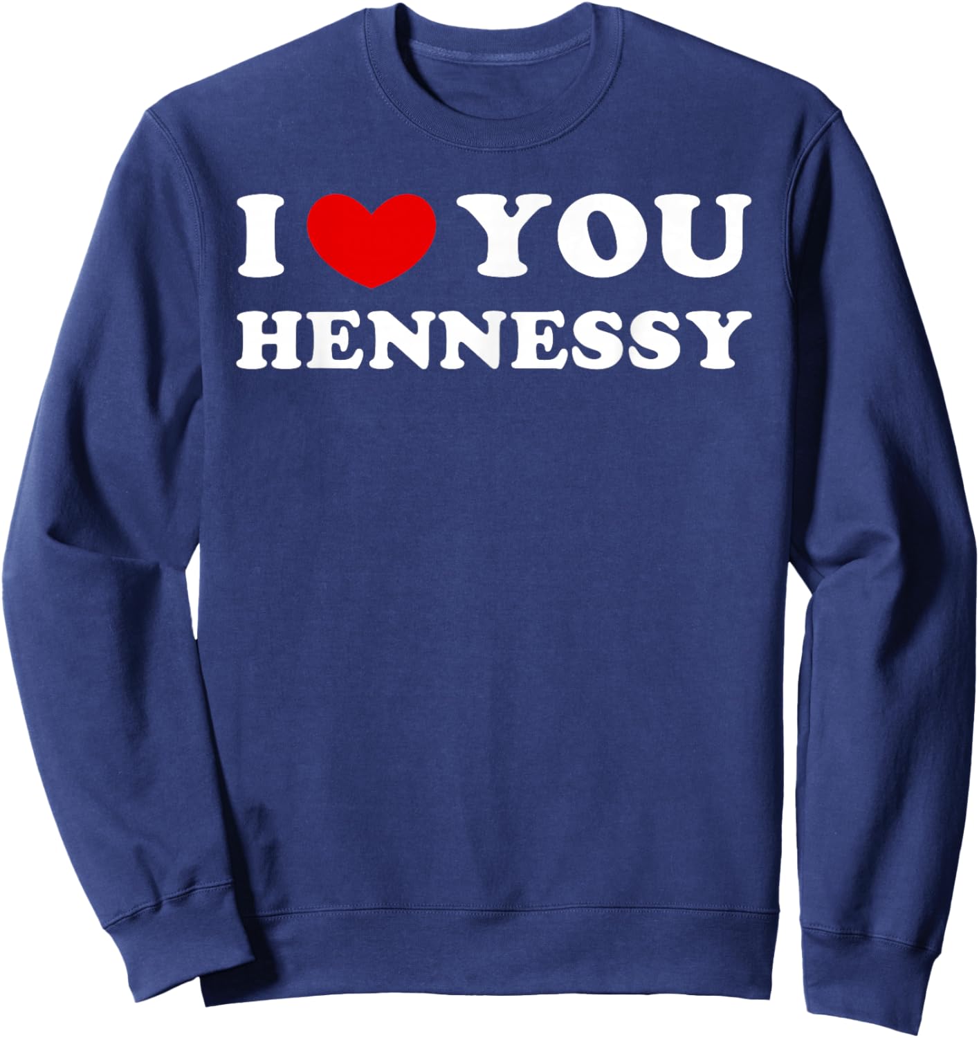 I Love You Hennessy, I Heart Hennessy Sweatshirt - Sweatshirt | Navy