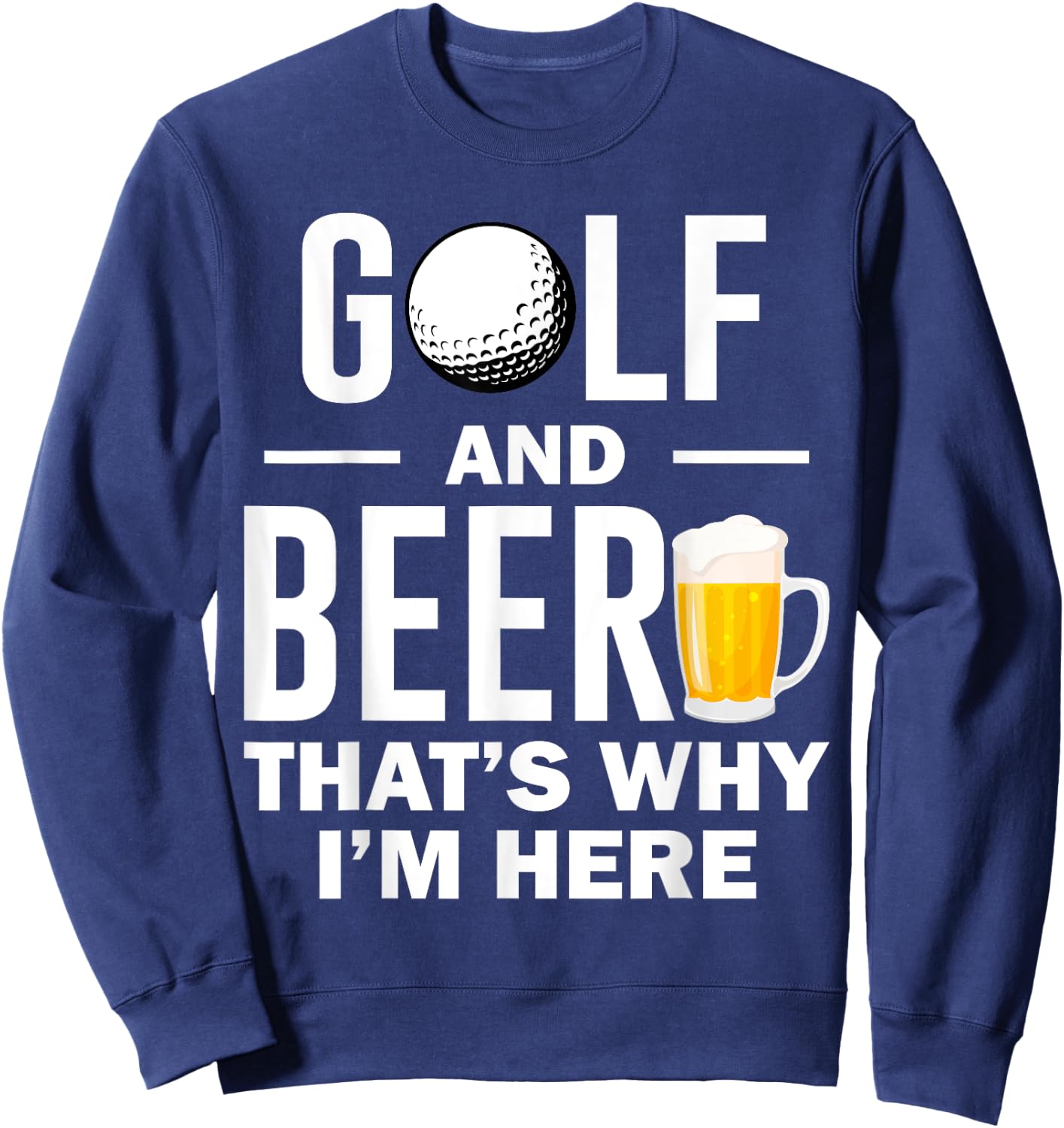 Golf and Beer that's Why I'm Here Sweatshirt - Sweatshirt | Navy