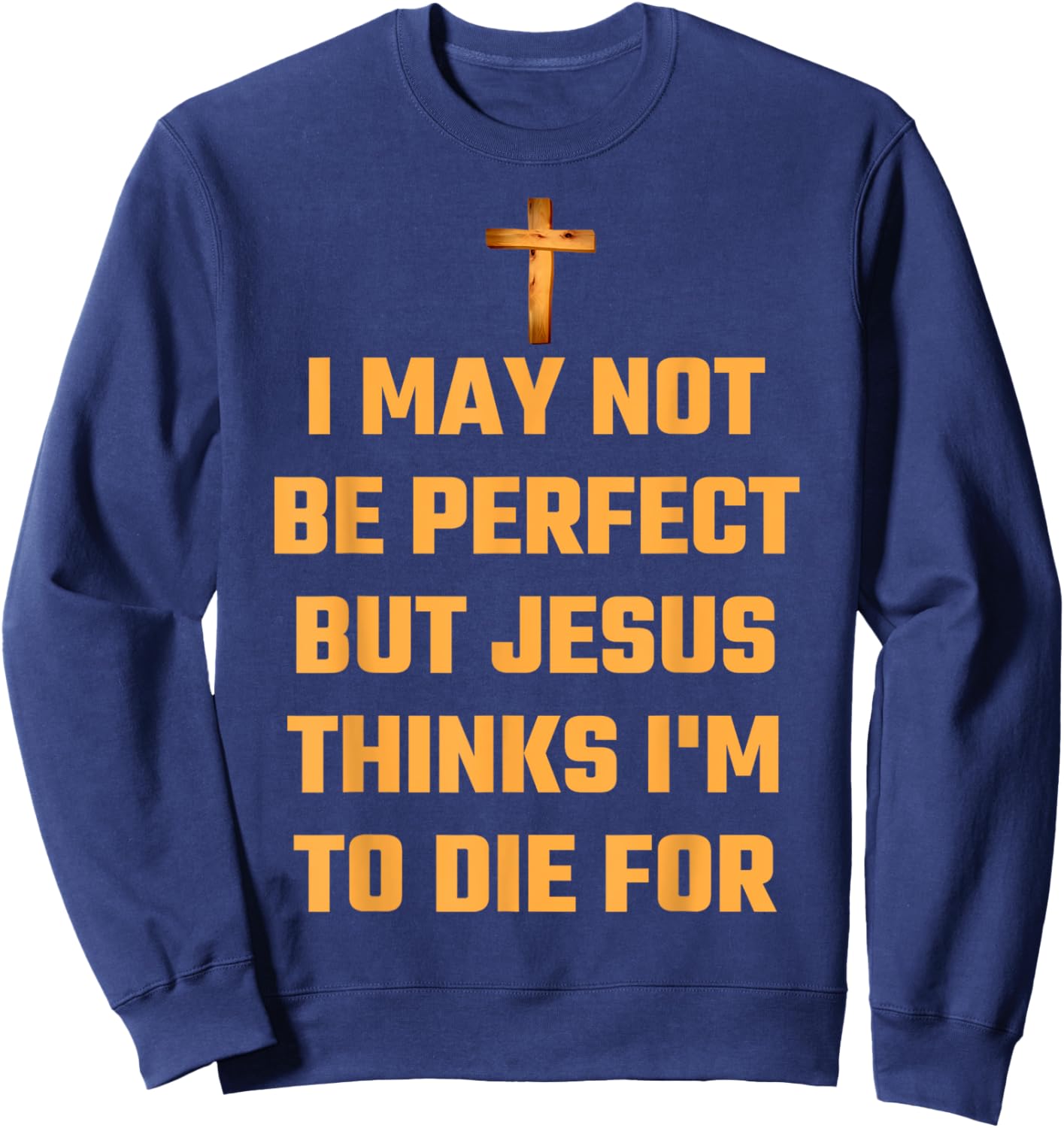 I May Not Be Perfect But Jesus Thinks I'm To Die For Gift Sweatshirt - Sweatshirt | Navy