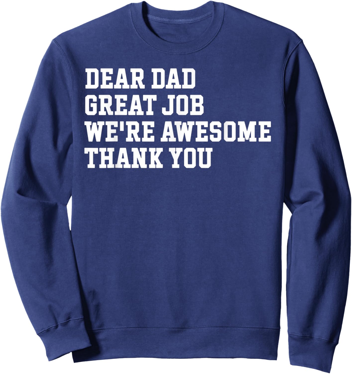 Dear Dad Great Job We're Awesome Thank You Funny Sweatshirt - Sweatshirt | Navy