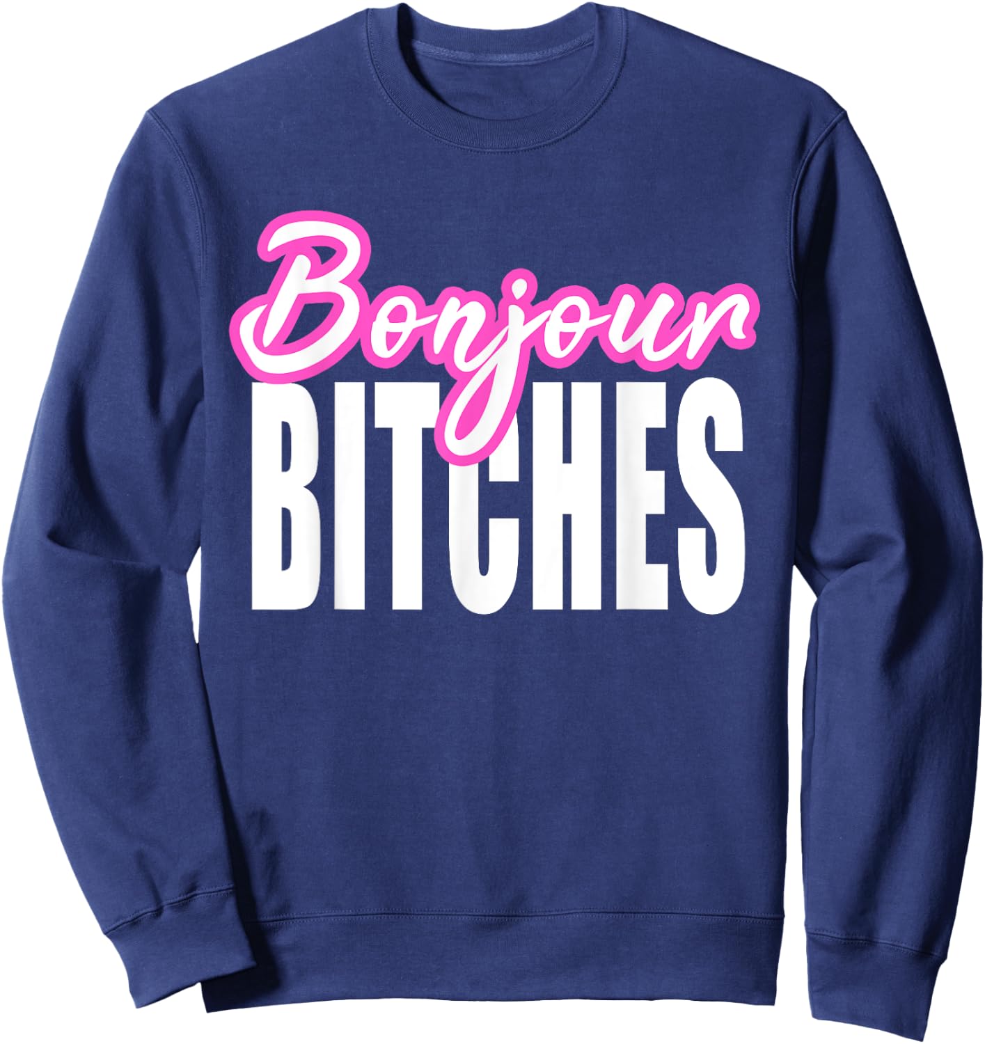 Bonjour Bitches Funny French Hello Sarcastic Quote Sweatshirt - Sweatshirt | Navy