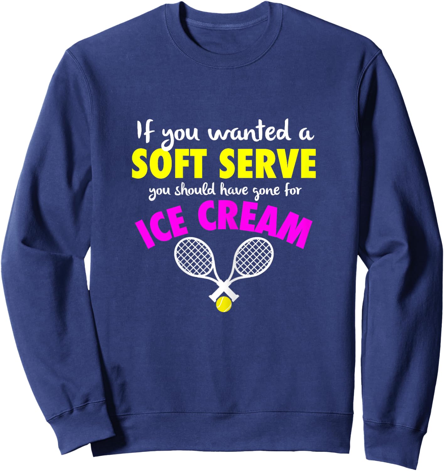 If You Wanted A SOFT SERVE Tennis FUNNY Girls Women Sweatshirt - Sweatshirt | Navy