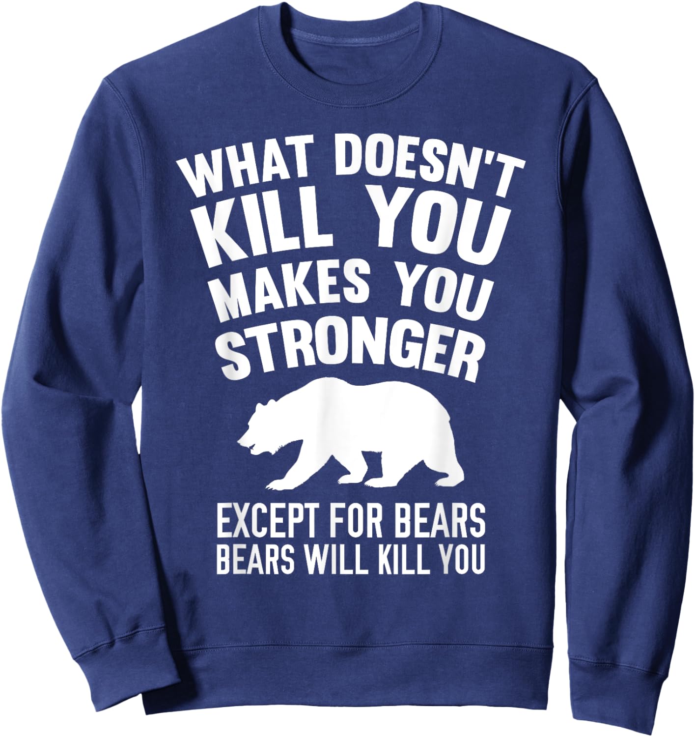 What Doesn't Kill You Makes You Stronger Except Bears Shirt Sweatshirt - Sweatshirt | Navy